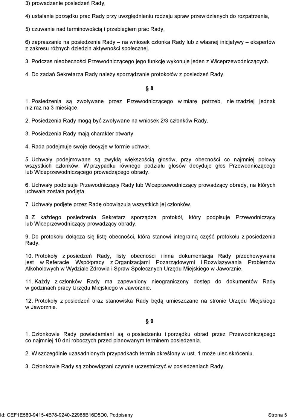 Podczas nieobecności Przewodniczącego jego funkcję wykonuje jeden z Wiceprzewodniczących. 4. Do zadań Sekretarza Rady należy sporządzanie protokołów z posiedzeń Rady. 8 1.