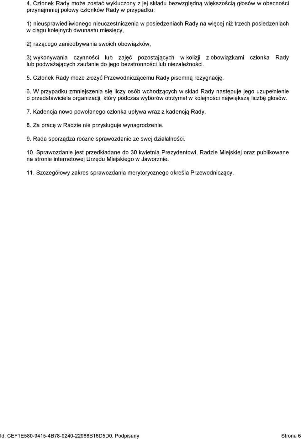 obowiązkami członka Rady lub podważających zaufanie do jego bezstronności lub niezależności. 5. Członek Rady może złożyć Przewodniczącemu Rady pisemną rezygnację. 6.