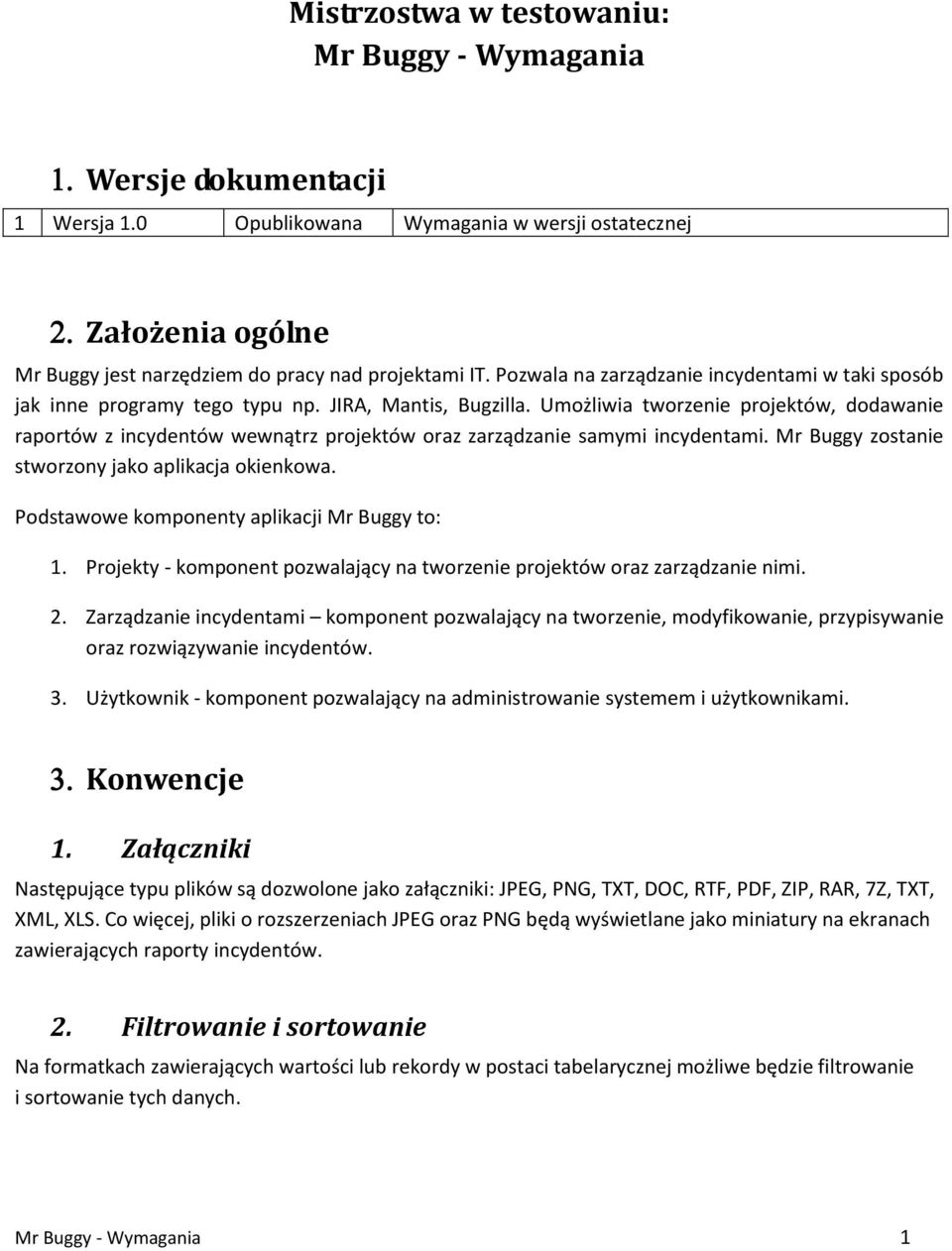Umożliwia tworzenie projektów, dodawanie raportów z incydentów wewnątrz projektów oraz zarządzanie samymi incydentami. Mr Buggy zostanie stworzony jako aplikacja okienkowa.