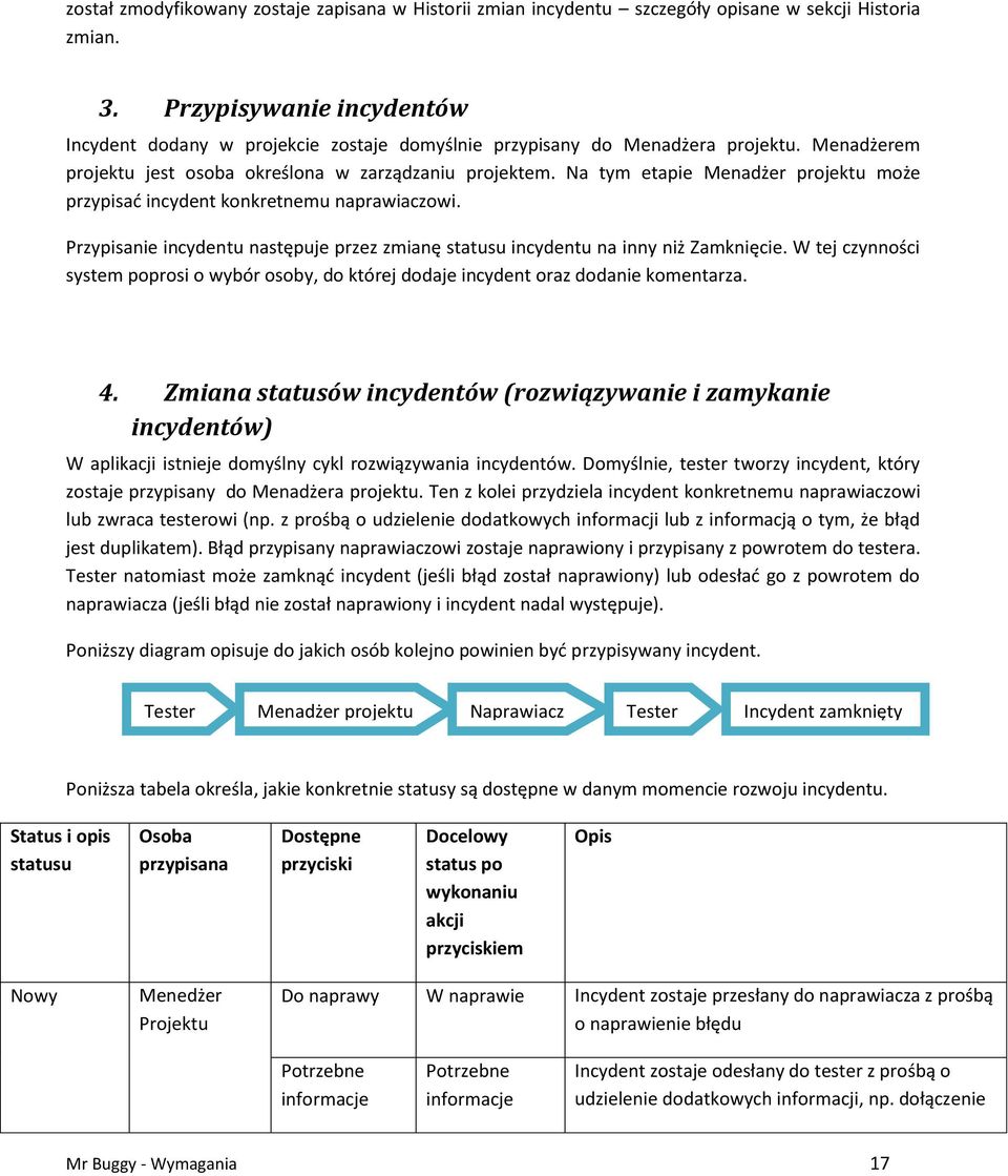 Na tym etapie Menadżer projektu może przypisać incydent konkretnemu naprawiaczowi. Przypisanie incydentu następuje przez zmianę statusu incydentu na inny niż Zamknięcie.