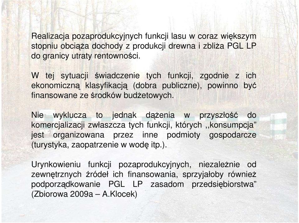 Nie wyklucza to jednak dąŝenia w przyszłość do komercjalizacji zwłaszcza tych funkcji, których,,konsumpcja jest organizowana przez inne podmioty gospodarcze (turystyka,