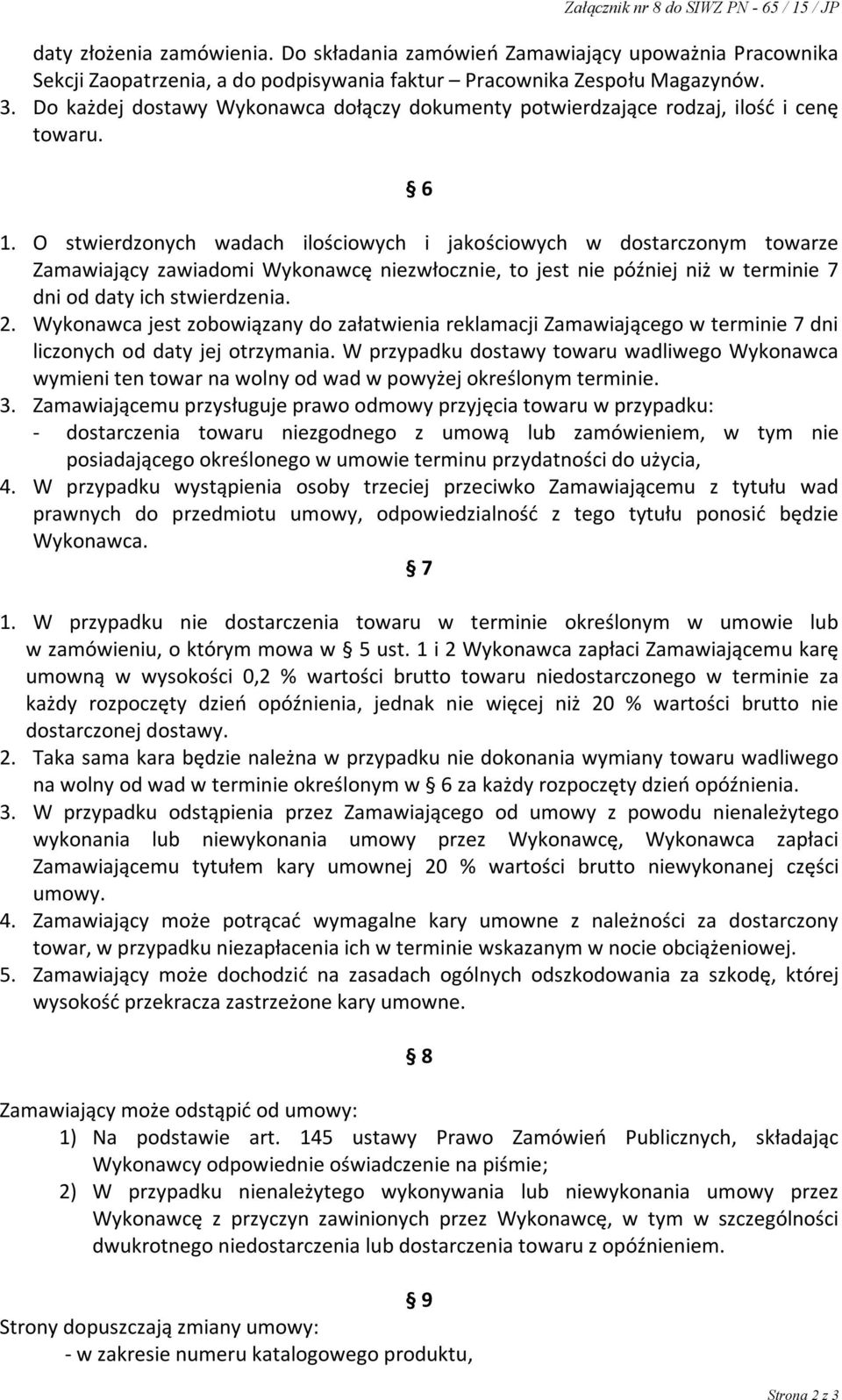 O stwierdzonych wadach ilościowych i jakościowych w dostarczonym towarze Zamawiający zawiadomi Wykonawcę niezwłocznie, to jest nie później niż w terminie 7 dni od daty ich stwierdzenia. 2.