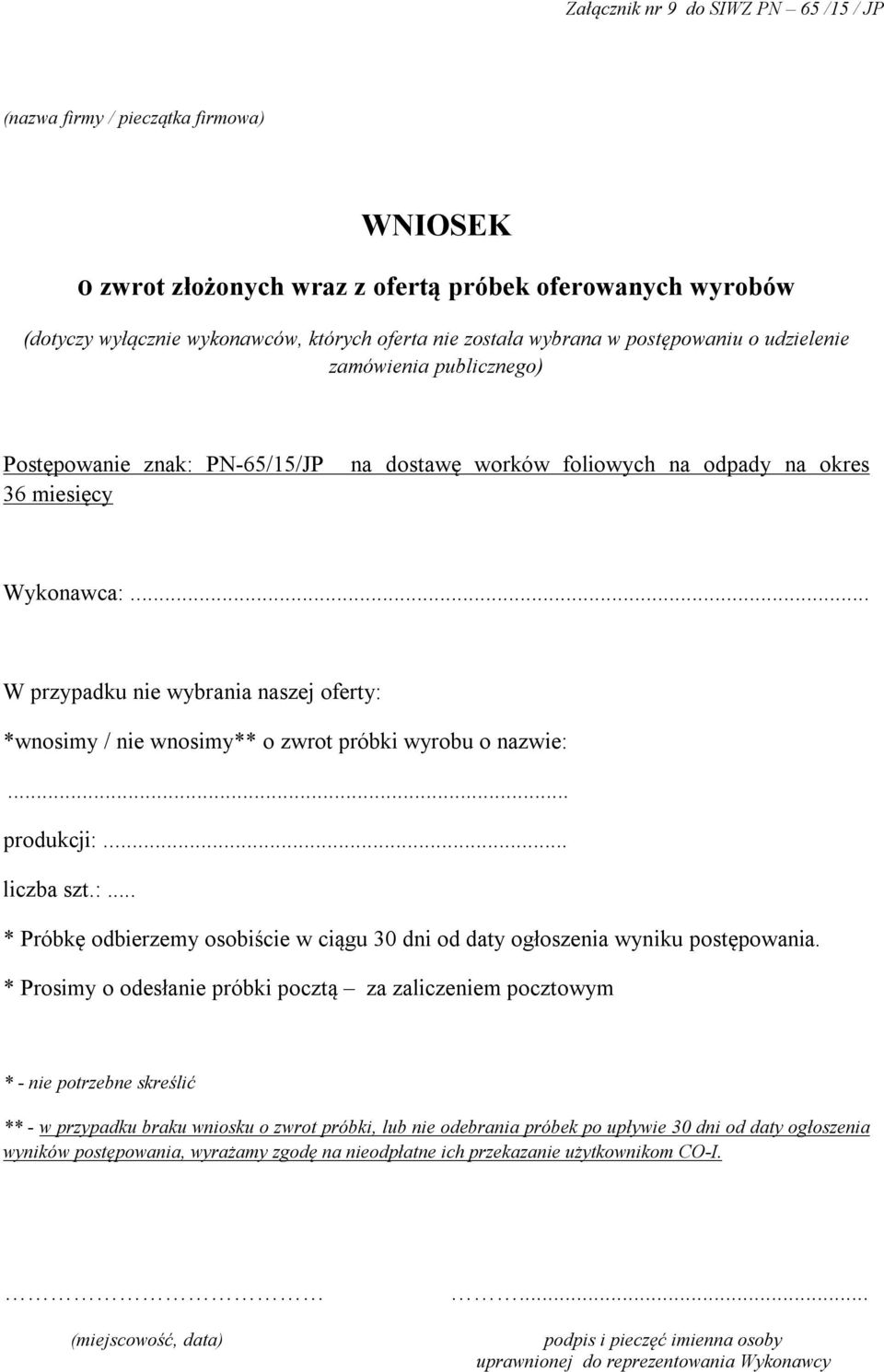 .. W przypadku nie wybrania naszej oferty: *wnosimy / nie wnosimy** o zwrot próbki wyrobu o nazwie:... produkcji:... liczba szt.:... * Próbkę odbierzemy osobiście w ciągu 30 dni od daty ogłoszenia wyniku postępowania.