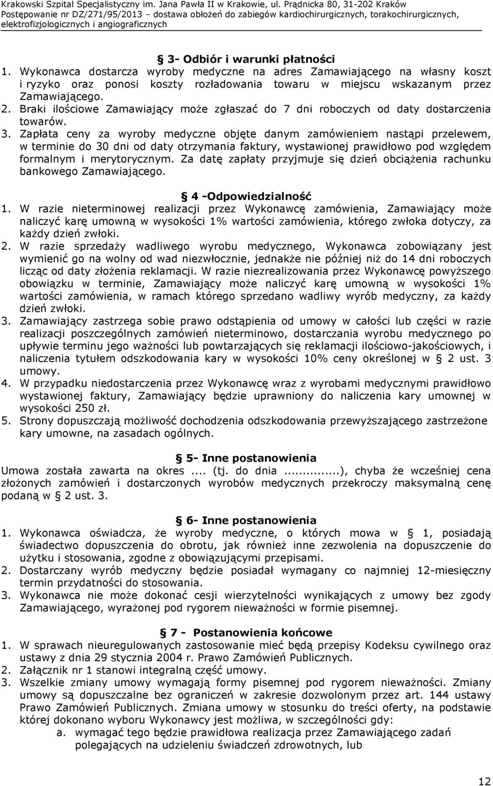 Braki ilościowe Zamawiający moŝe zgłaszać do 7 dni roboczych od daty dostarczenia towarów. 3.