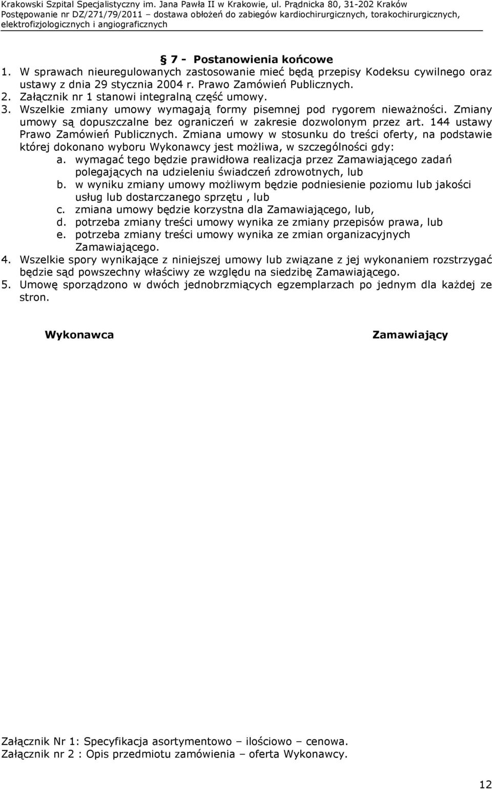 Wszelkie zmiany umowy wymagają formy pisemnej pod rygorem niewaŝności. Zmiany umowy są dopuszczalne bez ograniczeń w zakresie dozwolonym przez art. 144 ustawy Prawo Zamówień Publicznych.