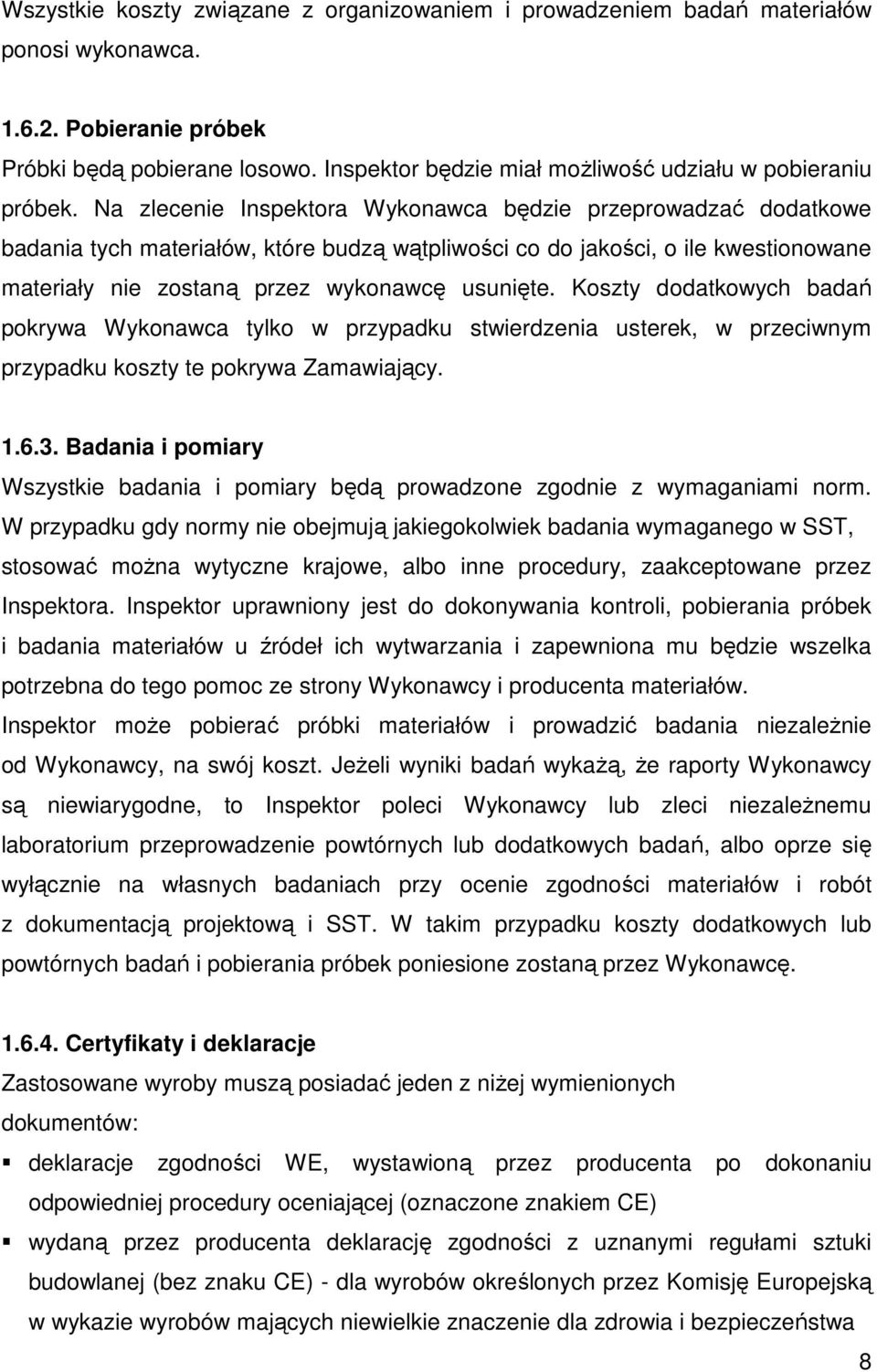 Na zlecenie Inspektora Wykonawca będzie przeprowadzać dodatkowe badania tych materiałów, które budzą wątpliwości co do jakości, o ile kwestionowane materiały nie zostaną przez wykonawcę usunięte.