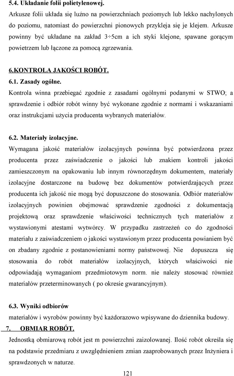 Kontrola winna przebiegać zgodnie z zasadami ogólnymi podanymi w STWO; a sprawdzenie i odbiór robót winny być wykonane zgodnie z normami i wskazaniami oraz instrukcjami użycia producenta wybranych