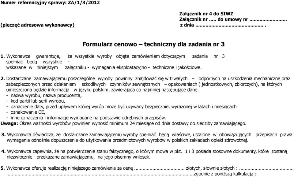 Dostarczane zamawiającemu poszczególne wyroby powinny znajdować się w trwałych odpornych na uszkodzenia mechaniczne oraz zabezpieczonych przed działaniem szkodliwych czynników zewnętrznych