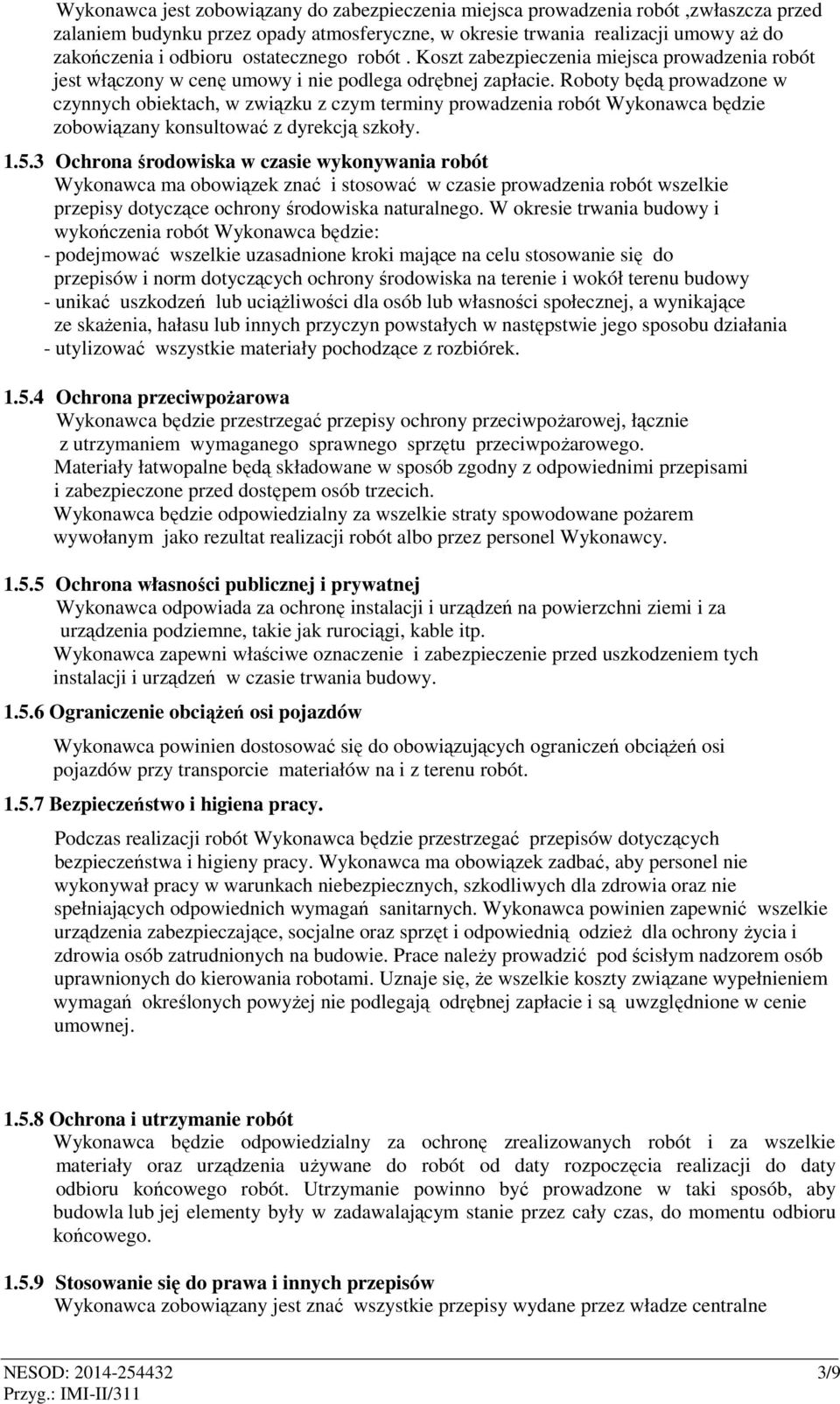 Roboty będą prowadzone w czynnych obiektach, w związku z czym terminy prowadzenia robót Wykonawca będzie zobowiązany konsultować z dyrekcją szkoły. 1.5.