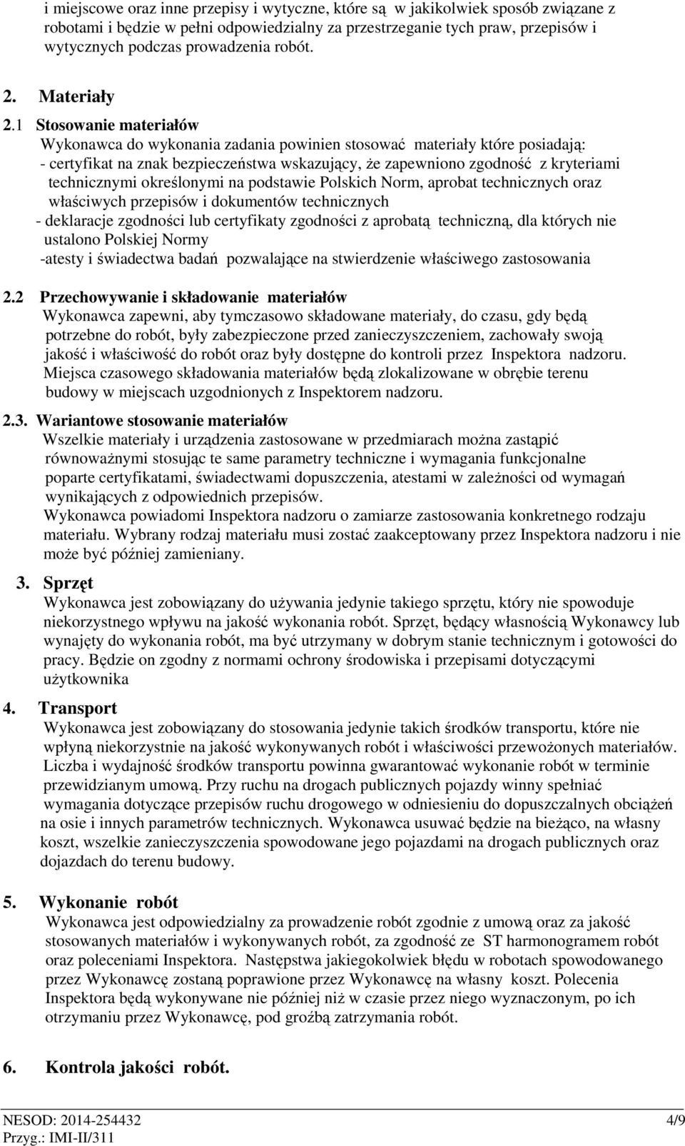 1 Stosowanie materiałów Wykonawca do wykonania zadania powinien stosować materiały które posiadają: - certyfikat na znak bezpieczeństwa wskazujący, że zapewniono zgodność z kryteriami technicznymi