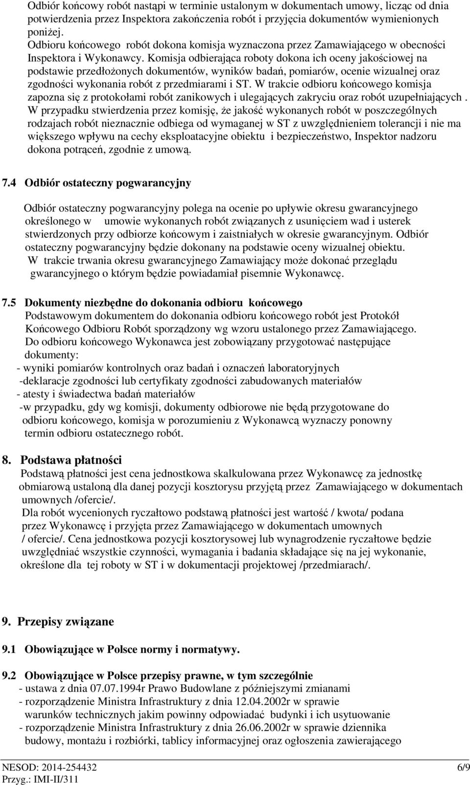 Komisja odbierająca roboty dokona ich oceny jakościowej na podstawie przedłożonych dokumentów, wyników badań, pomiarów, ocenie wizualnej oraz zgodności wykonania robót z przedmiarami i ST.