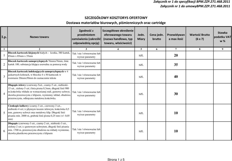 brutto Przewidywan a max ilość Wartość Brutto (6 x 7) Stawka podatku VAT w % 1 2 3 4 5 6 7 8 9 1 Bloczek karteczek klejonych białych kostka, 380 kartek, 85mm x 85mm x 35mm 2 Bloczek karteczek