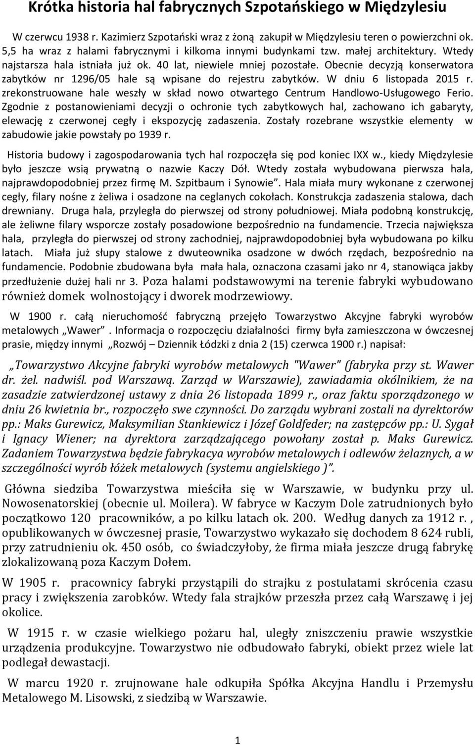 Obecnie decyzją konserwatora zabytków nr 1296/05 hale są wpisane do rejestru zabytków. W dniu 6 listopada 2015 r. zrekonstruowane hale weszły w skład nowo otwartego Centrum Handlowo-Usługowego Ferio.