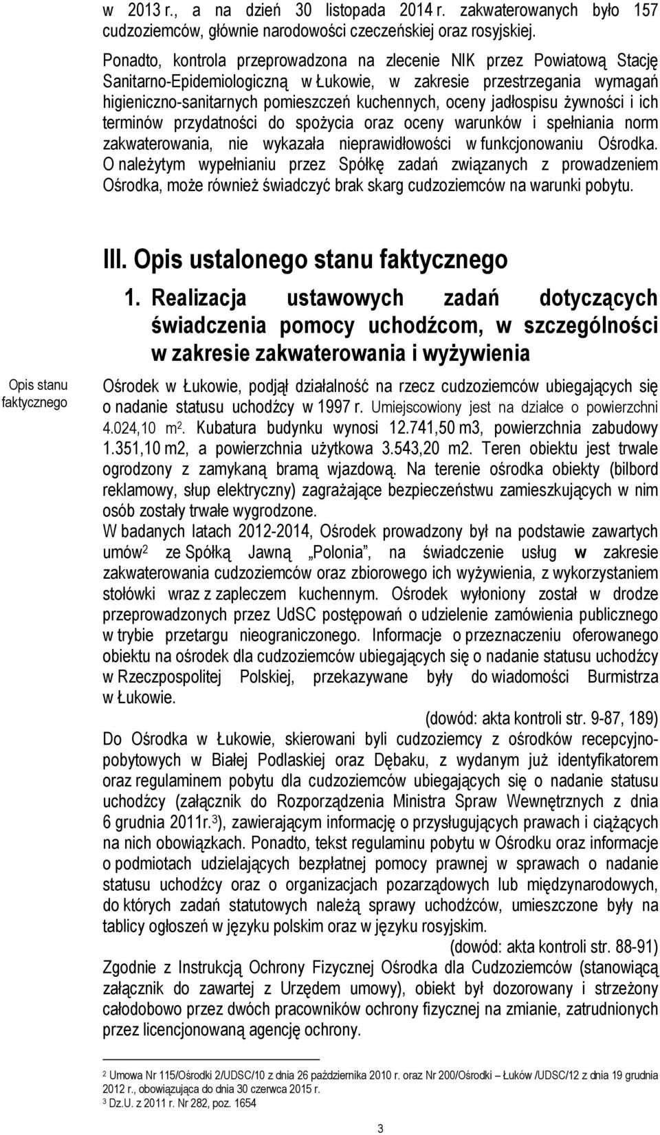 jadłospisu żywności i ich terminów przydatności do spożycia oraz oceny warunków i spełniania norm zakwaterowania, nie wykazała nieprawidłowości w funkcjonowaniu Ośrodka.