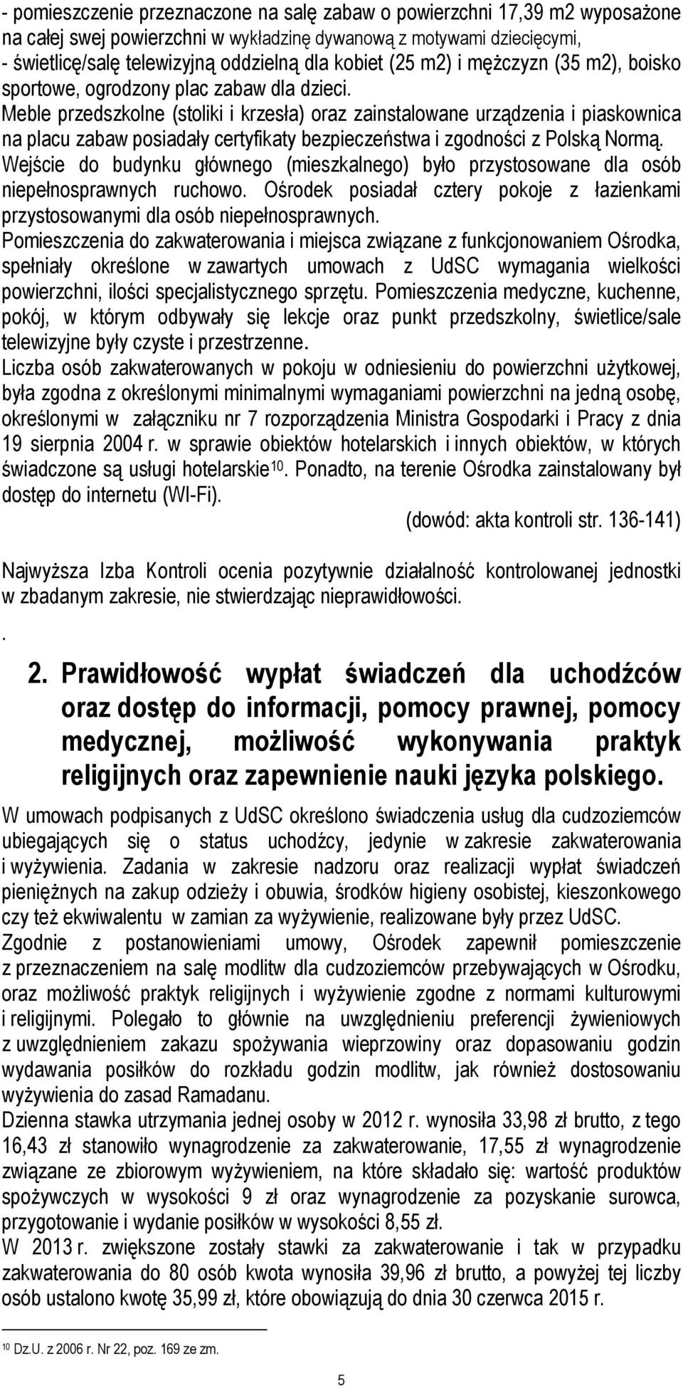 Meble przedszkolne (stoliki i krzesła) oraz zainstalowane urządzenia i piaskownica na placu zabaw posiadały certyfikaty bezpieczeństwa i zgodności z Polską Normą.