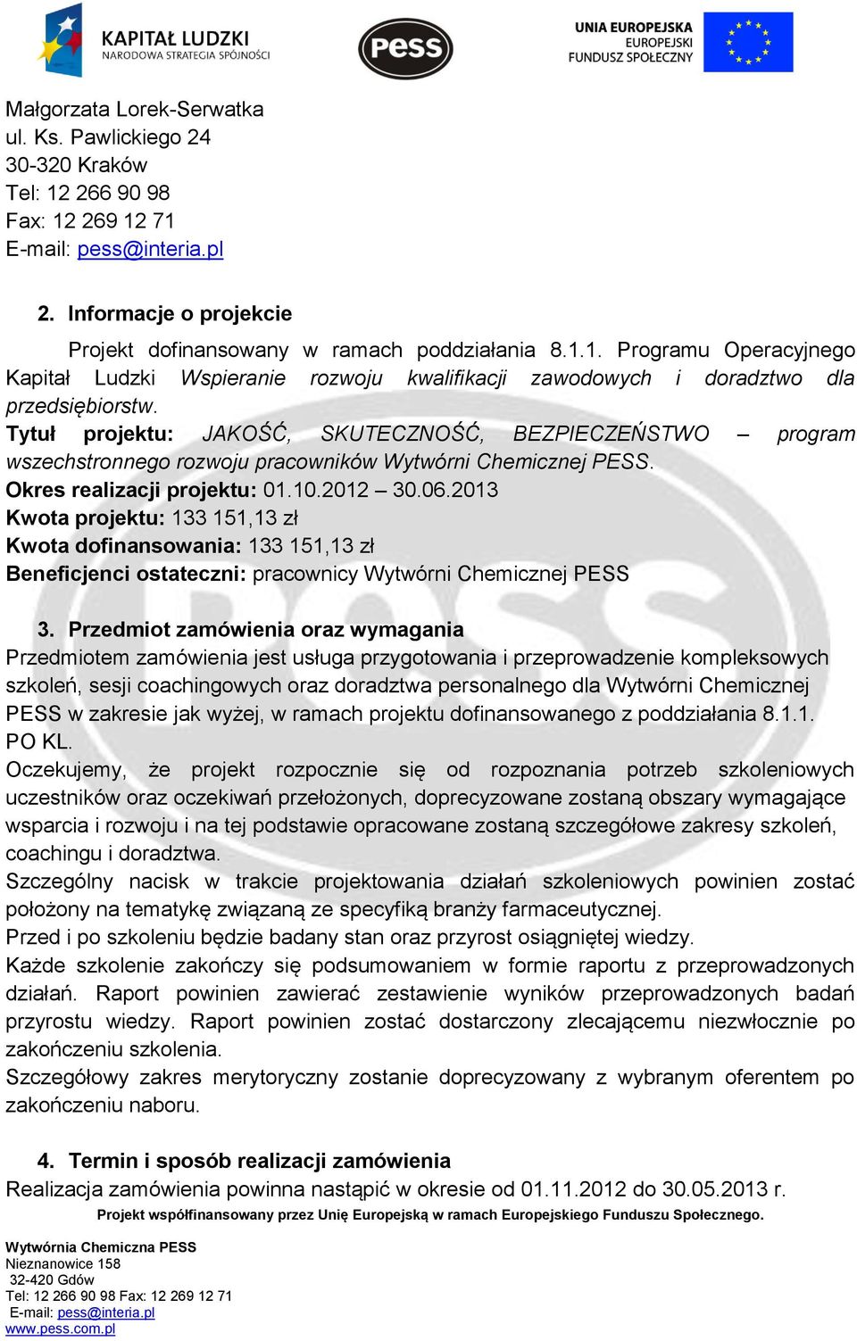 2013 Kwota projektu: 133 151,13 zł Kwota dofinansowania: 133 151,13 zł Beneficjenci ostateczni: pracownicy Wytwórni Chemicznej PESS 3.