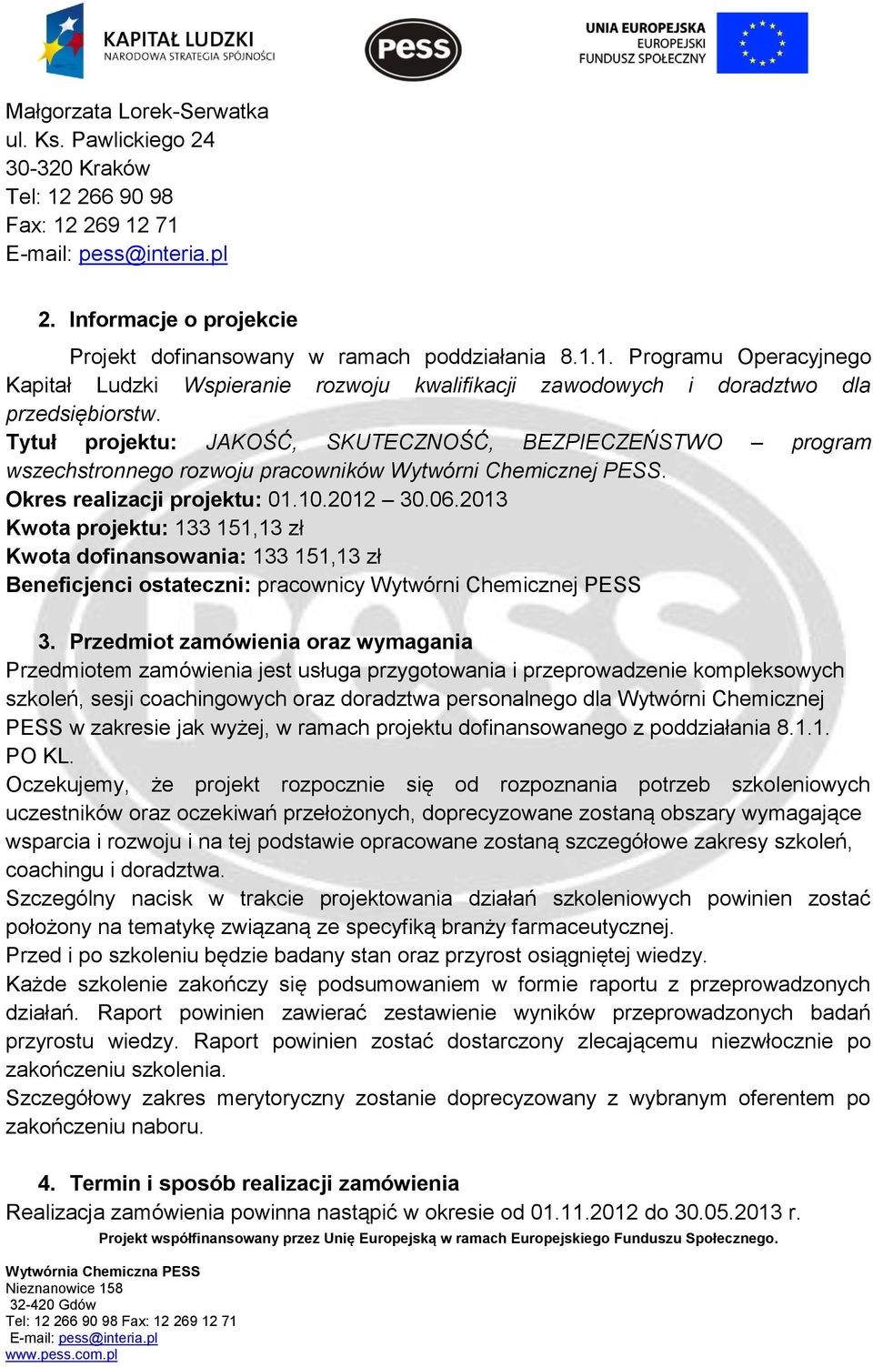 2013 Kwota projektu: 133 151,13 zł Kwota dofinansowania: 133 151,13 zł Beneficjenci ostateczni: pracownicy Wytwórni Chemicznej PESS 3.