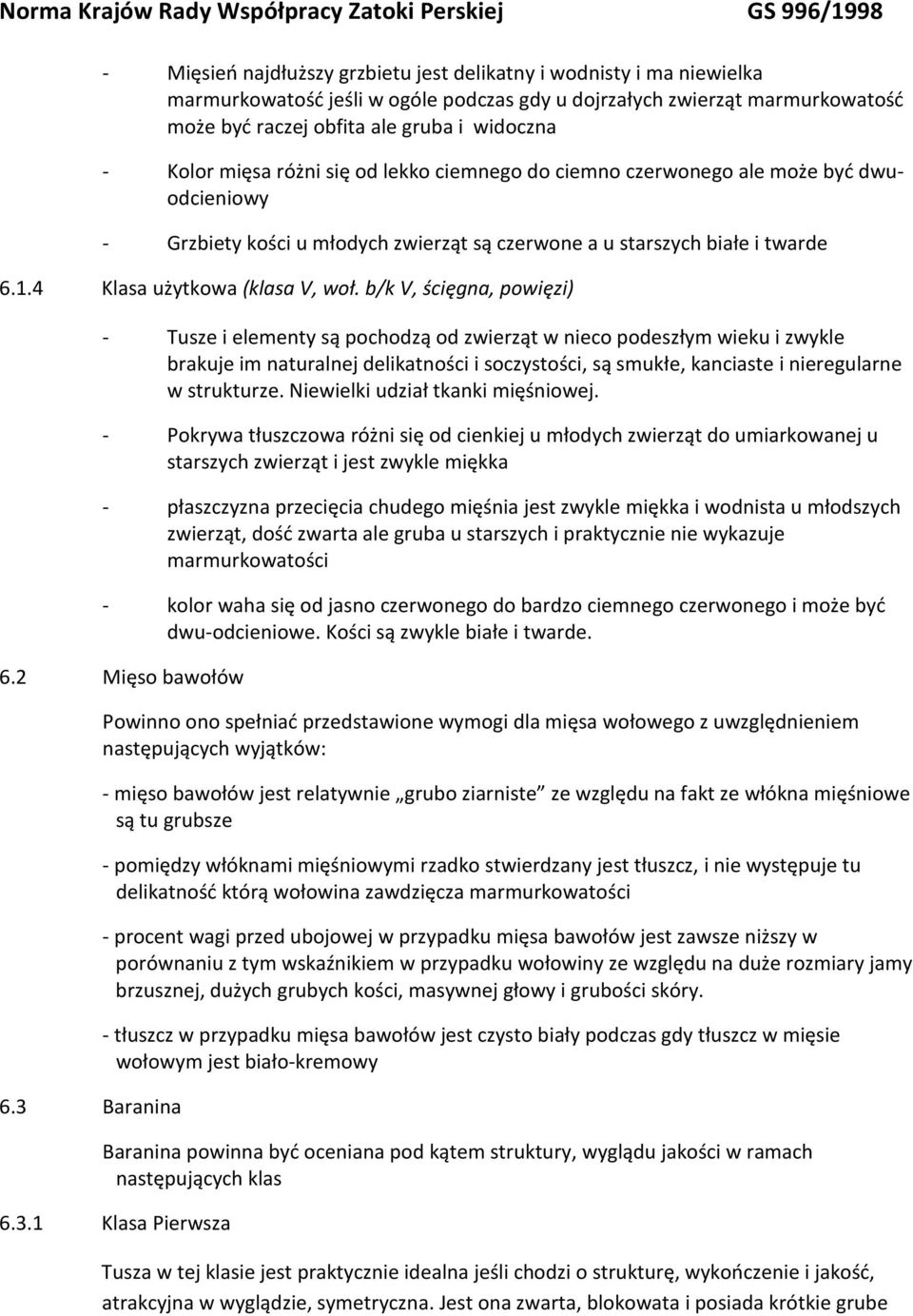 b/k V, ścięgna, powięzi) - Tusze i elementy są pochodzą od zwierząt w nieco podeszłym wieku i zwykle brakuje im naturalnej delikatności i soczystości, są smukłe, kanciaste i nieregularne w strukturze.