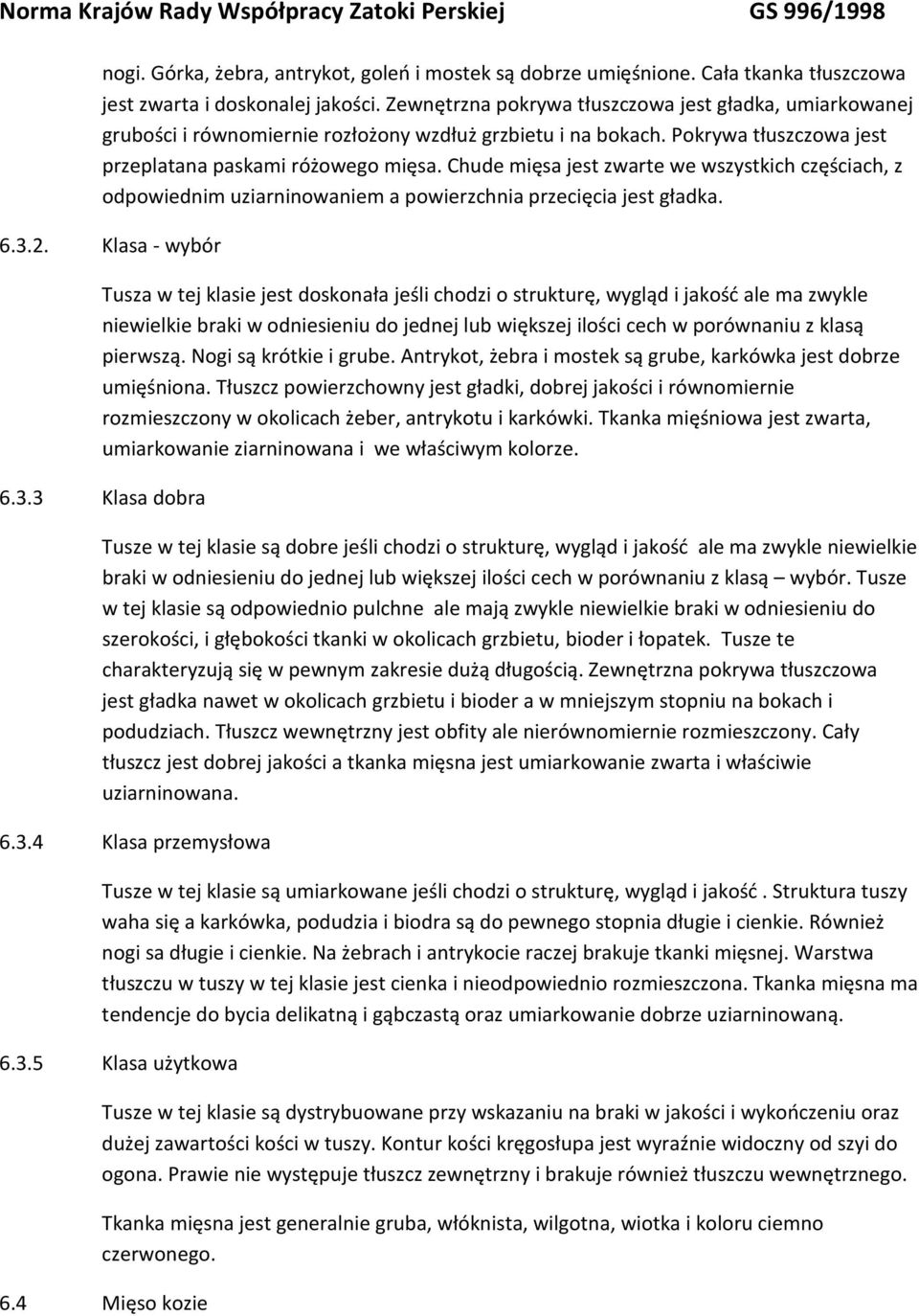Chude mięsa jest zwarte we wszystkich częściach, z odpowiednim uziarninowaniem a powierzchnia przecięcia jest gładka. 6.3.2.