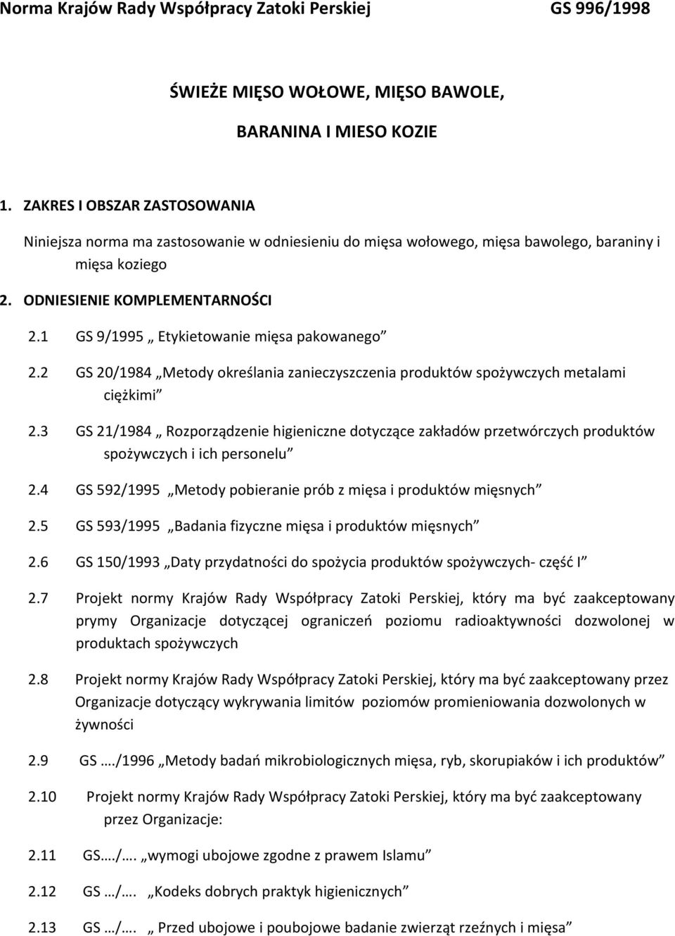 3 GS 21/1984 Rozporządzenie higieniczne dotyczące zakładów przetwórczych produktów spożywczych i ich personelu 2.4 GS 592/1995 Metody pobieranie prób z mięsa i produktów mięsnych 2.