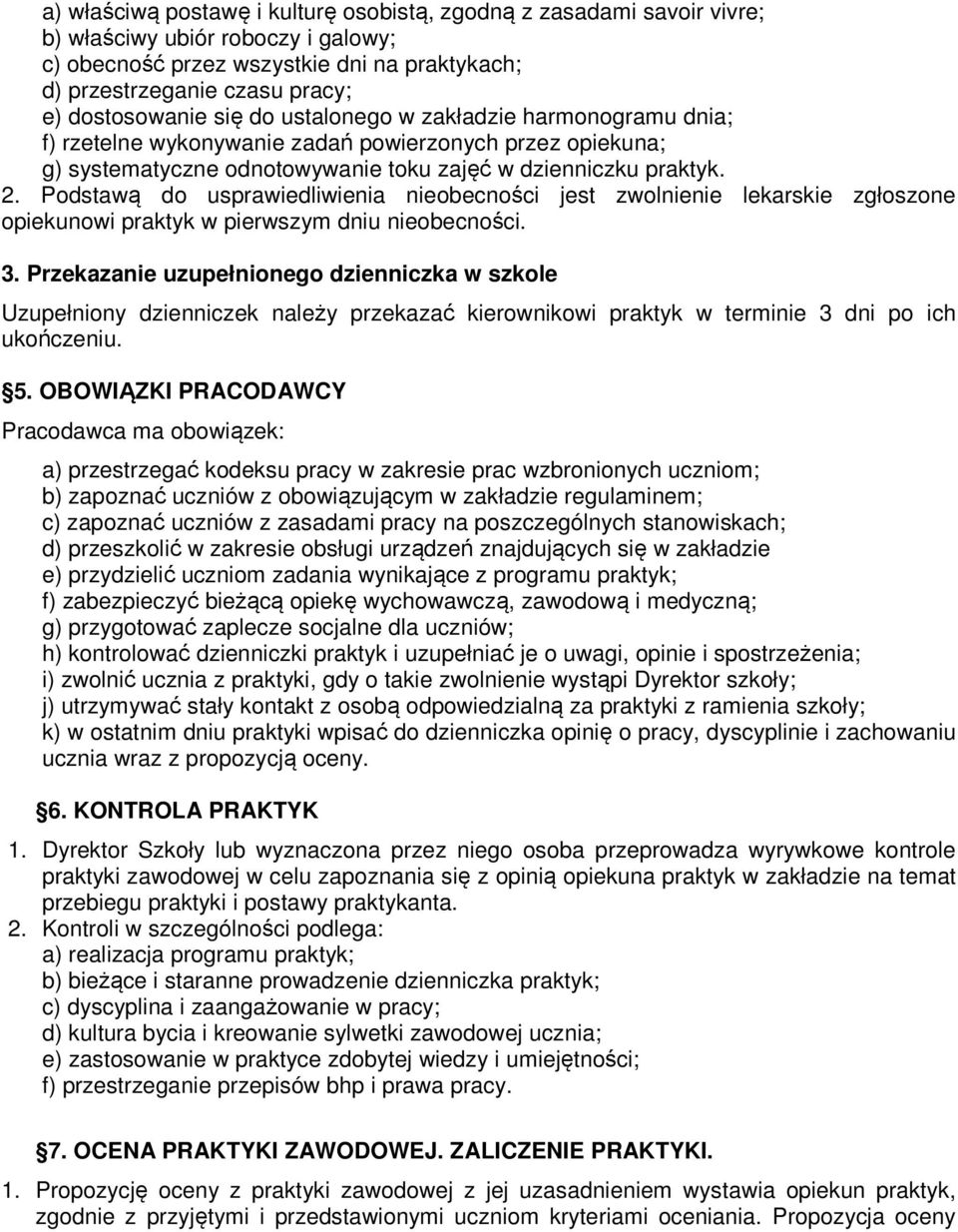 Podstawą do usprawiedliwienia nieobecności jest zwolnienie lekarskie zgłoszone opiekunowi praktyk w pierwszym dniu nieobecności. 3.