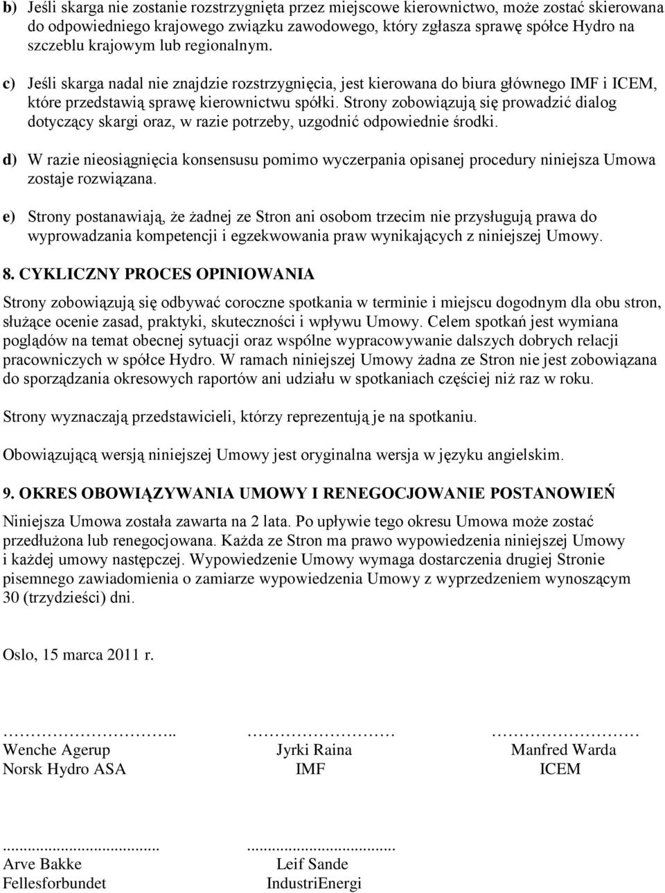 Strony zobowiązują się prowadzić dialog dotyczący skargi oraz, w razie potrzeby, uzgodnić odpowiednie środki.