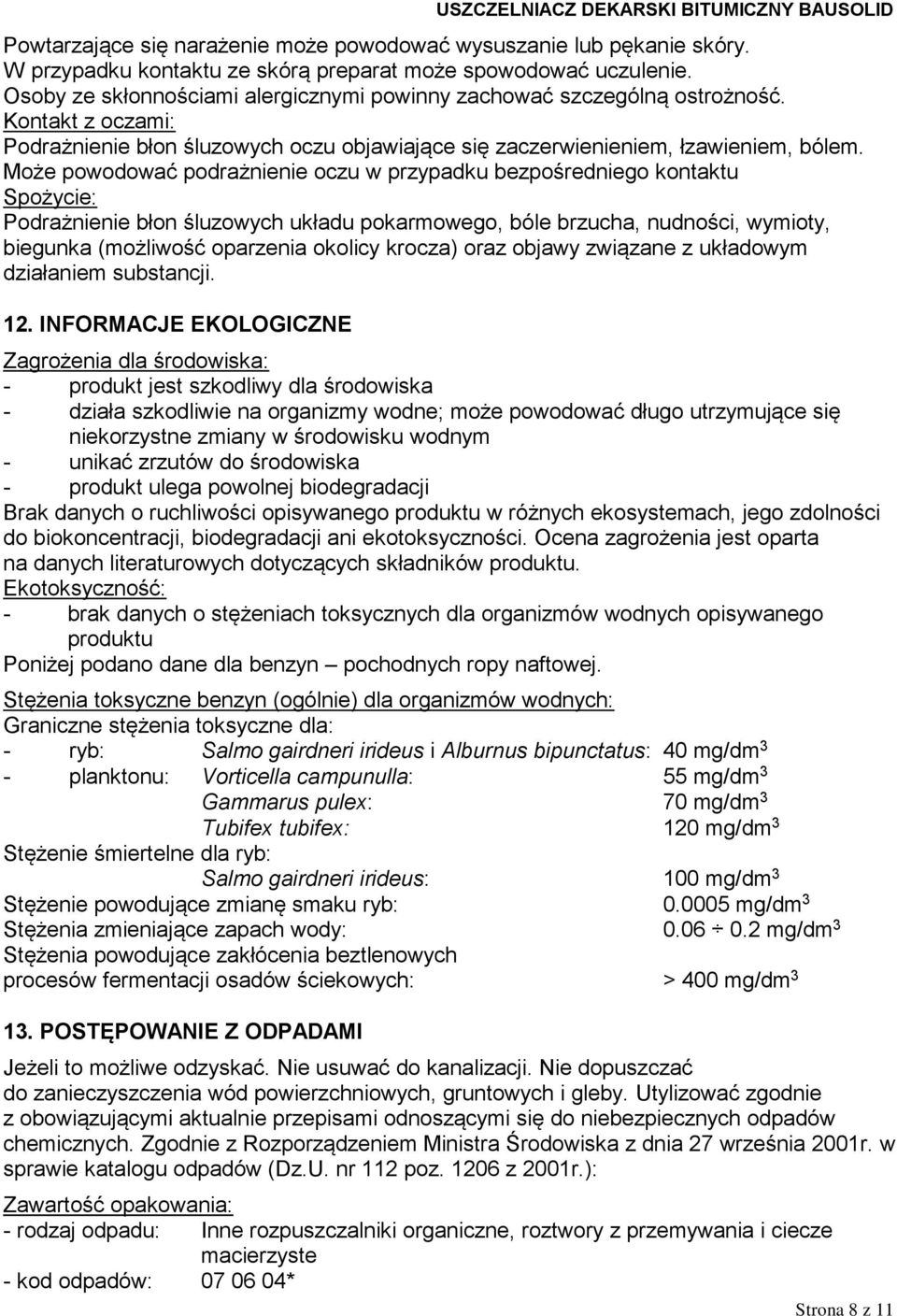 Może powodować podrażnienie oczu w przypadku bezpośredniego kontaktu Spożycie: Podrażnienie błon śluzowych układu pokarmowego, bóle brzucha, nudności, wymioty, biegunka (możliwość oparzenia okolicy