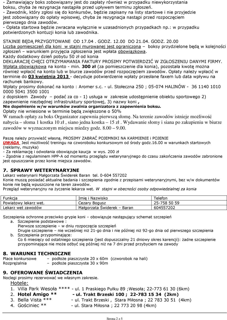 zawodów. - Opłata startowa będzie zwracana wyłącznie w uzasadnionych przypadkach np.: w przypadku potwierdzonych kontuzji konia lub zawodnika. STAJNIE BĘDĄ PRZYGOTOWANE OD 17.04. GODZ. 12.00 DO 21.04. GODZ. 20.