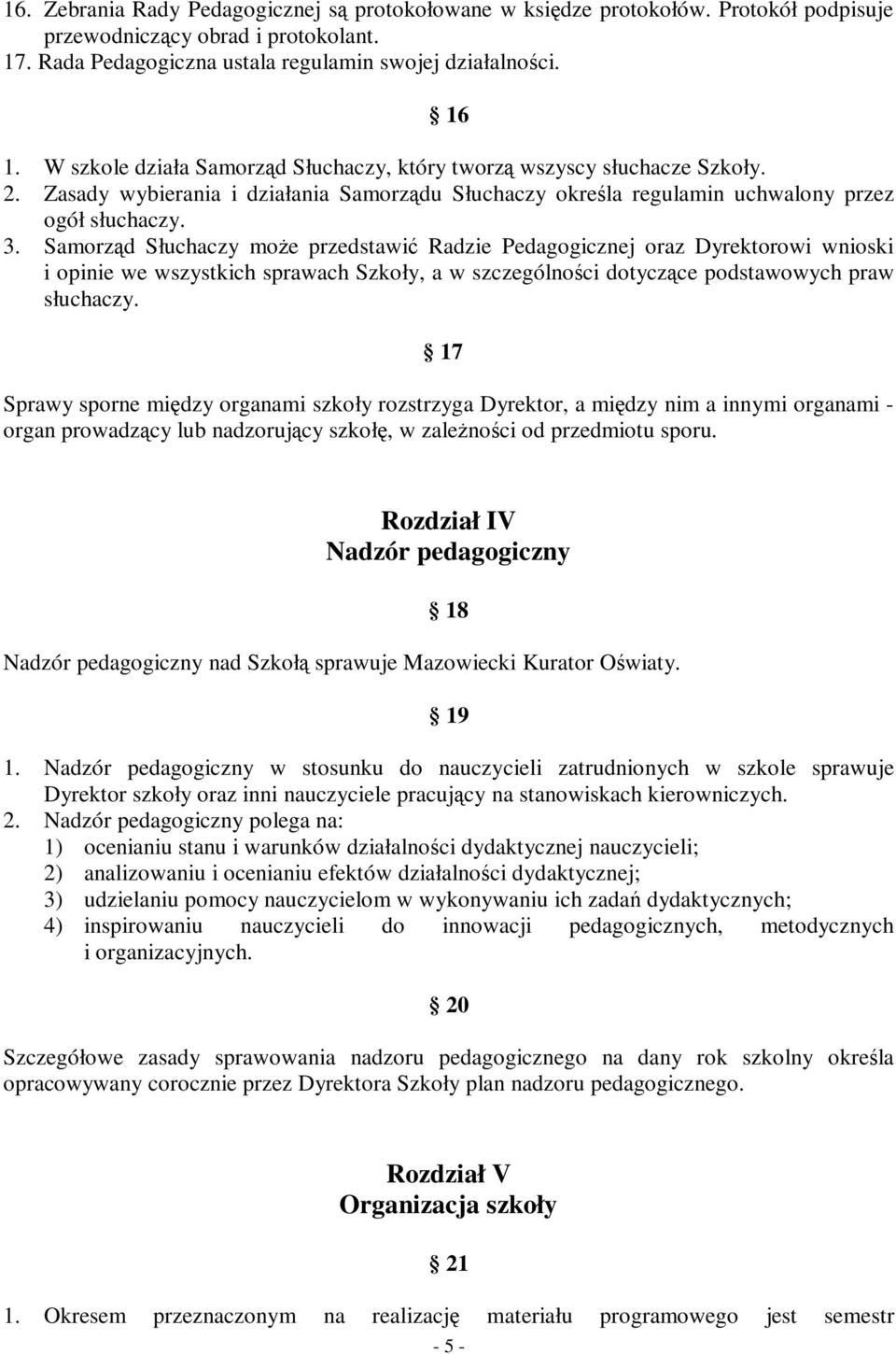 Samorząd Słuchaczy moŝe przedstawić Radzie Pedagogicznej oraz Dyrektorowi wnioski i opinie we wszystkich sprawach Szkoły, a w szczególności dotyczące podstawowych praw słuchaczy.