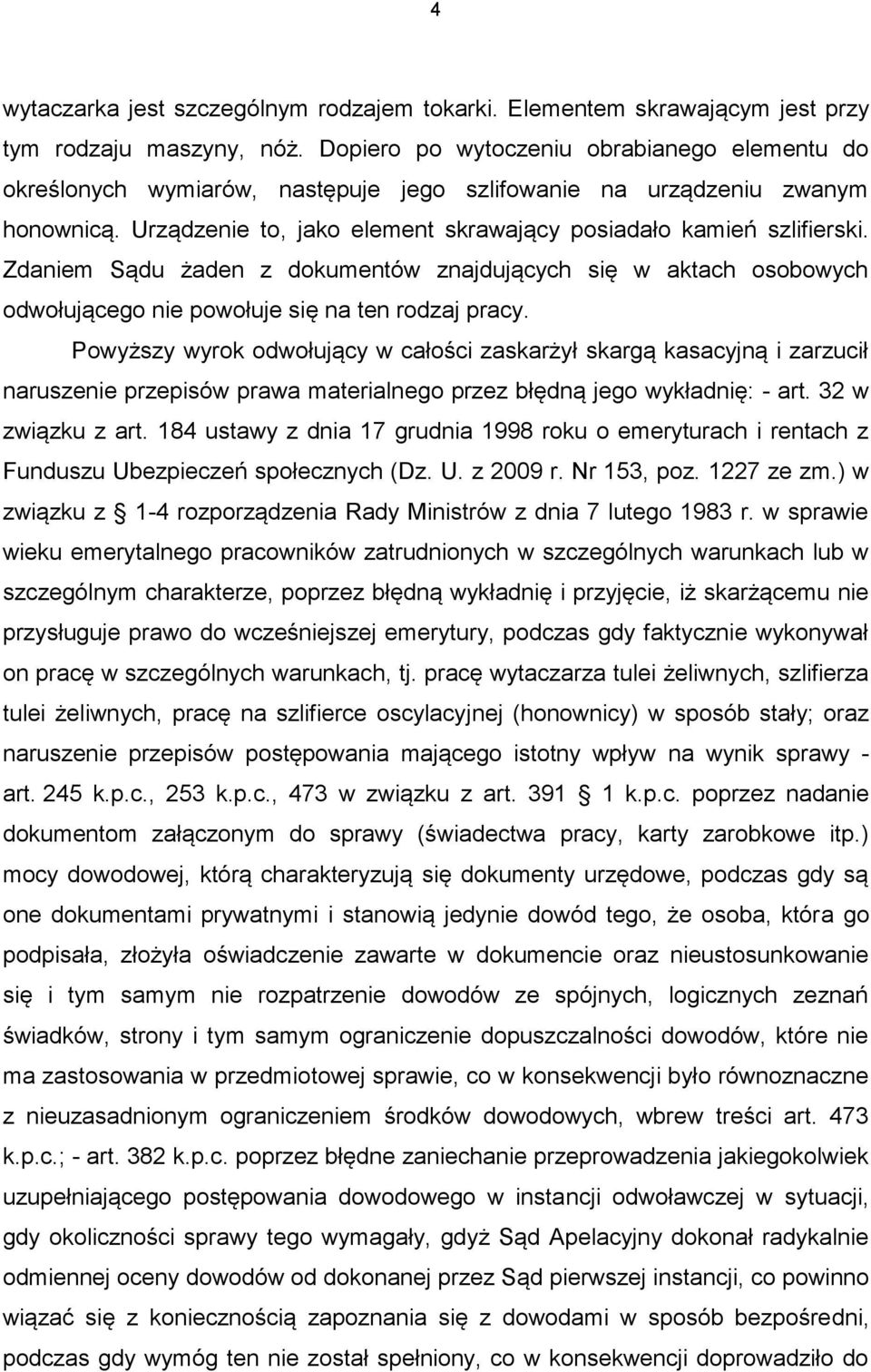 Zdaniem Sądu żaden z dokumentów znajdujących się w aktach osobowych odwołującego nie powołuje się na ten rodzaj pracy.