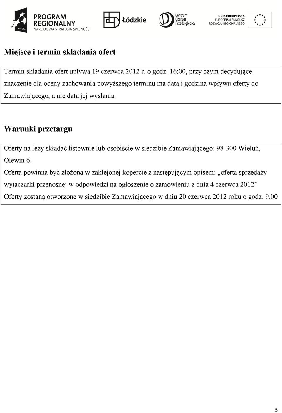 Warunki przetargu Oferty na leży składać listownie lub osobiście w siedzibie Zamawiającego: 98-300 Wieluń, Olewin 6.