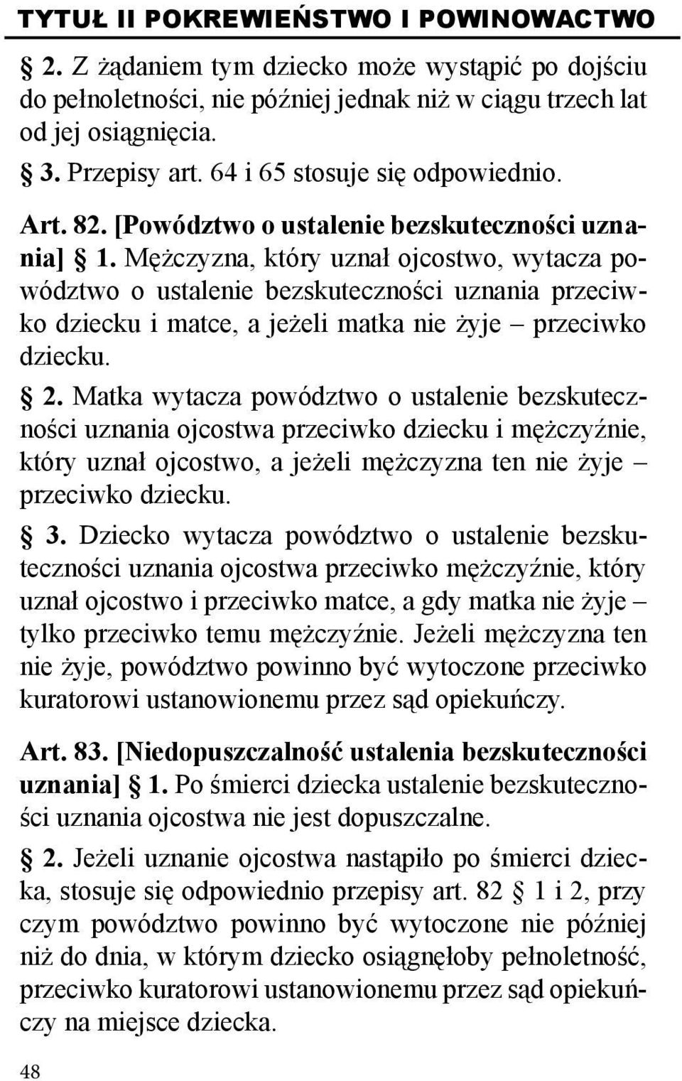 Mężczyzna, który uznał ojcostwo, wytacza powództwo o ustalenie bezskuteczności uznania przeciwko dziecku i matce, a jeżeli matka nie żyje przeciwko dziecku. 2.