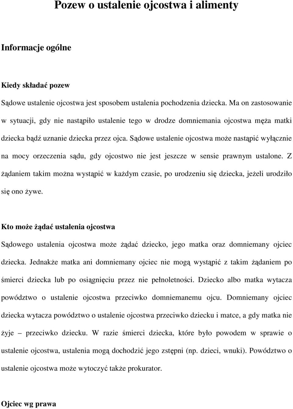 Sądowe ustalenie ojcostwa moŝe nastąpić wyłącznie na mocy orzeczenia sądu, gdy ojcostwo nie jest jeszcze w sensie prawnym ustalone.