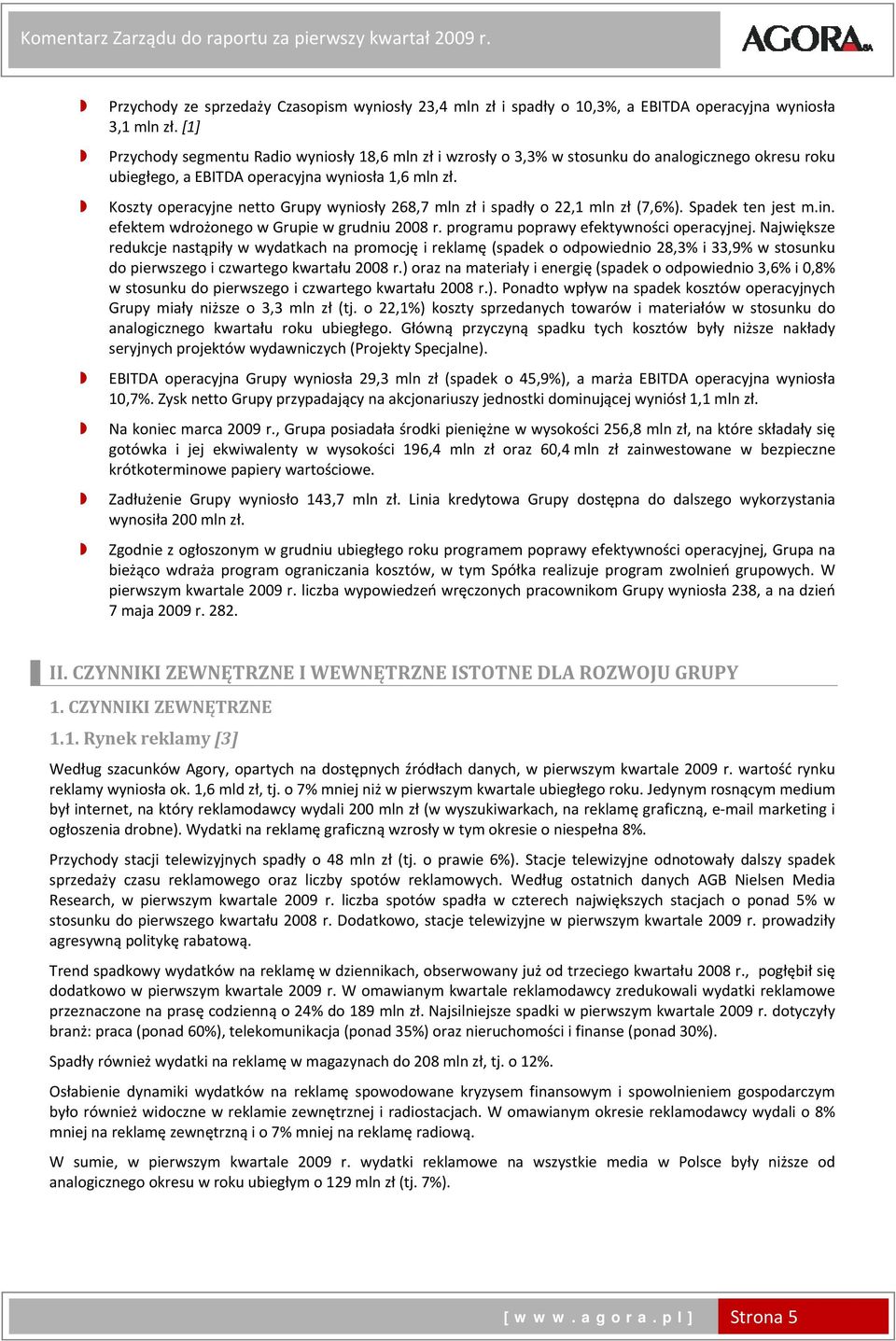 Koszty operacyjne netto Grupy wyniosły 268,7 mln zł i spadły o 22,1 mln zł (7,6%). Spadek ten jest m.in. efektem wdrożonego w Grupie w grudniu 2008 r. programu poprawy efektywności operacyjnej.