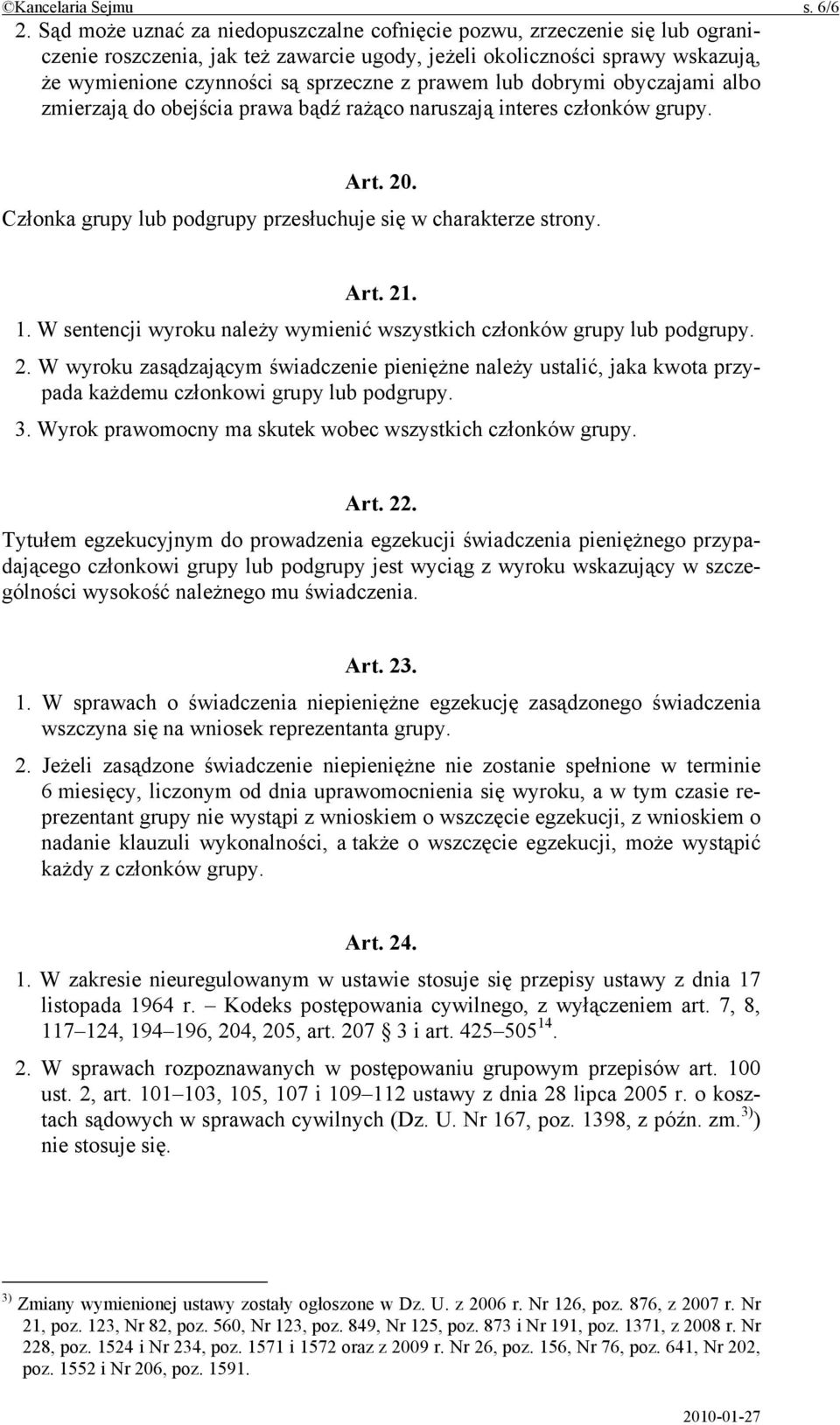 prawem lub dobrymi obyczajami albo zmierzają do obejścia prawa bądź rażąco naruszają interes członków grupy. Art. 20. Członka grupy lub podgrupy przesłuchuje się w charakterze strony. Art. 21. 1.