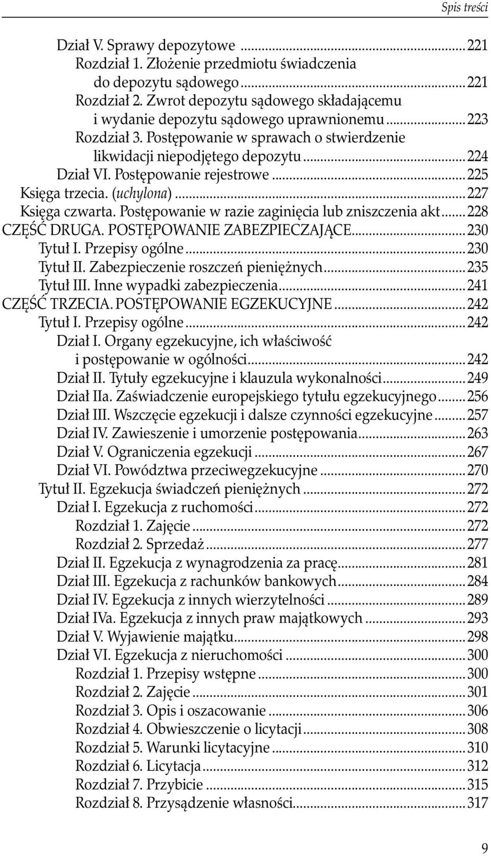 Postępowanie rejestrowe... 225 Księga trzecia. (uchylona)...227 Księga czwarta. Postępowanie w razie zaginięcia lub zniszczenia akt...228 CZĘŚĆ DRUGA. POSTĘPOWANIE ZABEZPIECZAJĄCE... 230 Tytuł I.