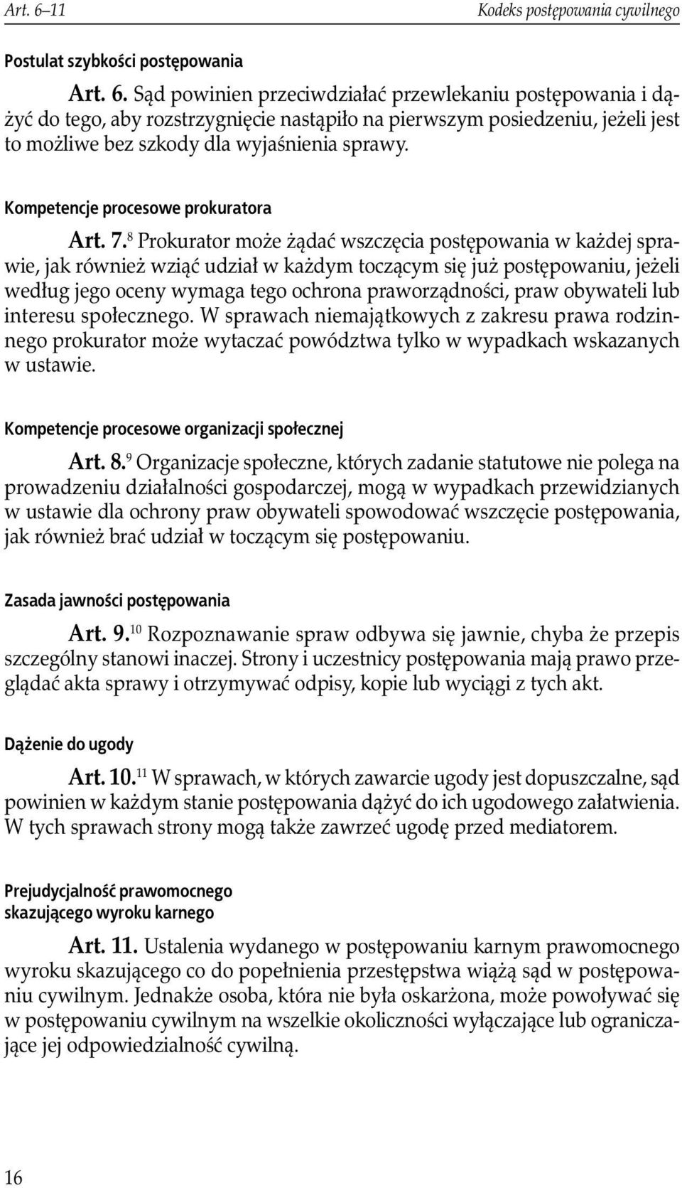 8 Prokurator może żądać wszczęcia postępowania w każdej sprawie, jak również wziąć udział w każdym toczącym się już postępowaniu, jeżeli według jego oceny wymaga tego ochrona praworządności, praw