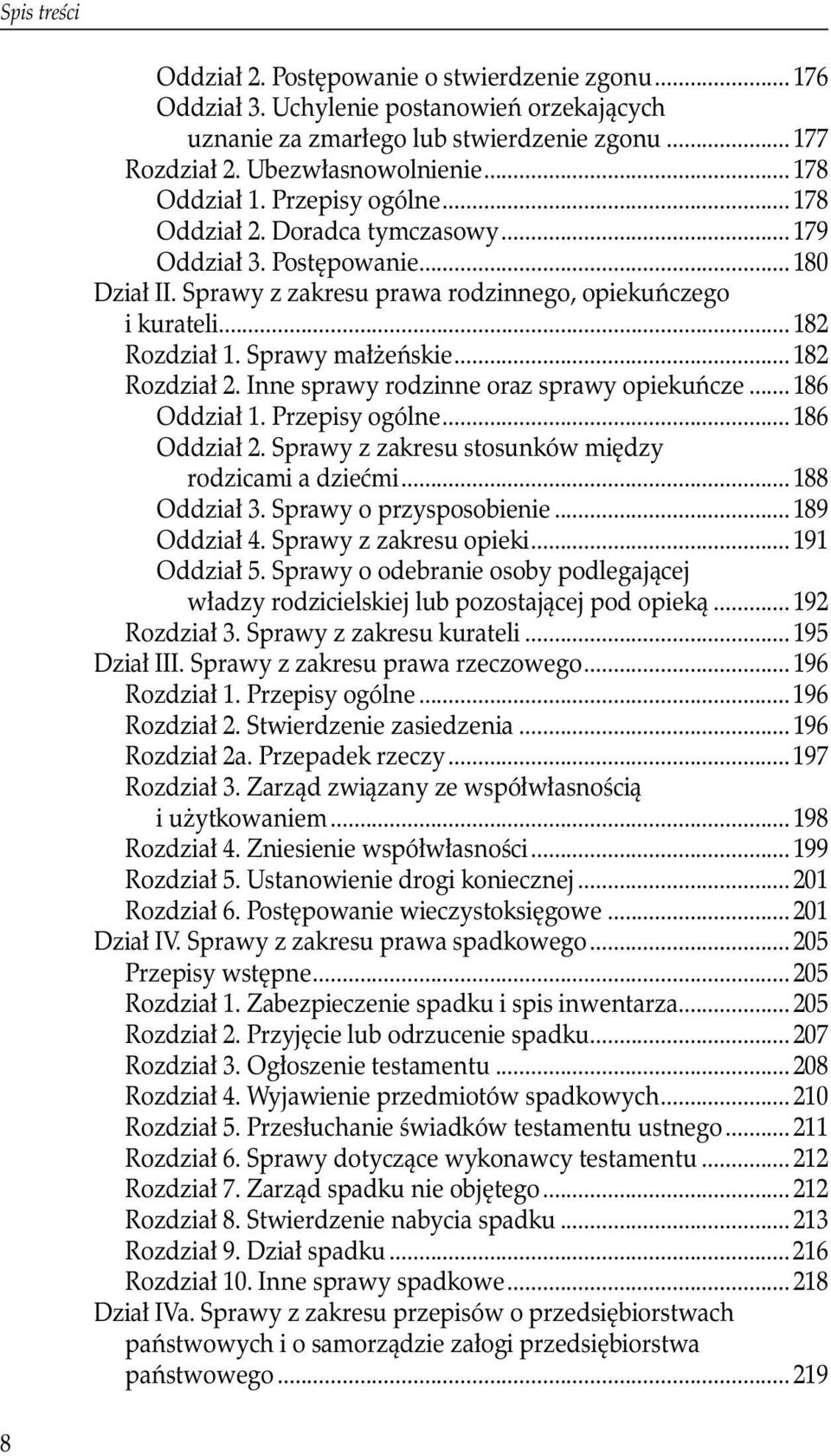 Sprawy małżeńskie...182 Rozdział 2. Inne sprawy rodzinne oraz sprawy opiekuńcze...186 Oddział 1. Przepisy ogólne... 186 Oddział 2. Sprawy z zakresu stosunków między rodzicami a dziećmi...188 Oddział 3.