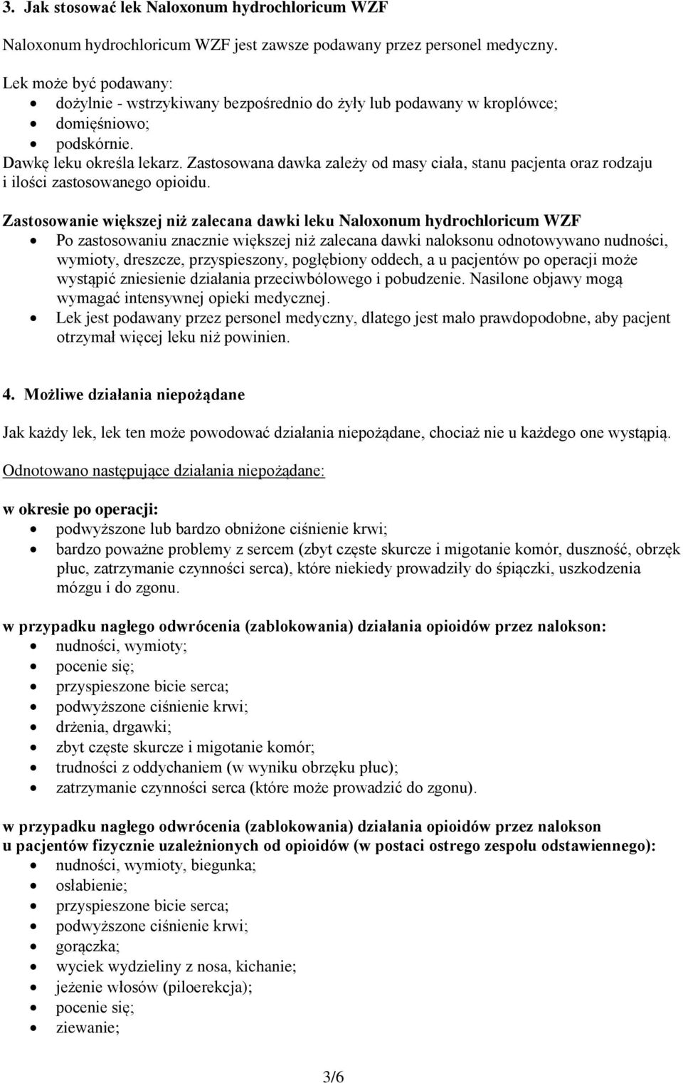 Zastosowana dawka zależy od masy ciała, stanu pacjenta oraz rodzaju i ilości zastosowanego opioidu.