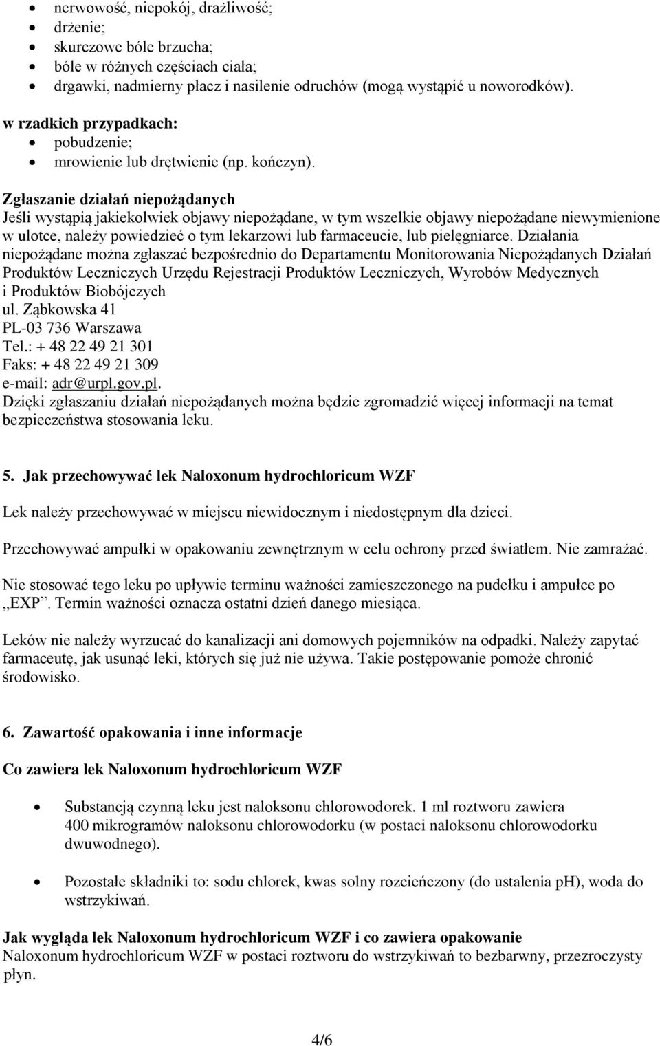 Zgłaszanie działań niepożądanych Jeśli wystąpią jakiekolwiek objawy niepożądane, w tym wszelkie objawy niepożądane niewymienione w ulotce, należy powiedzieć o tym lekarzowi lub farmaceucie, lub