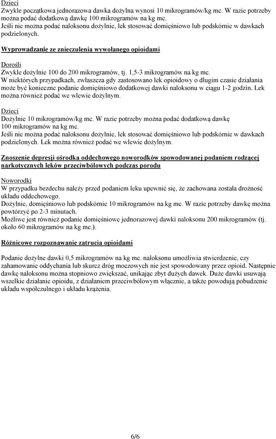 Wyprowadzanie ze znieczulenia wywołanego opioidami Dorośli Zwykle dożylnie 100 do 200 mikrogramów, tj. 1,5-3 mikrogramów na kg mc.