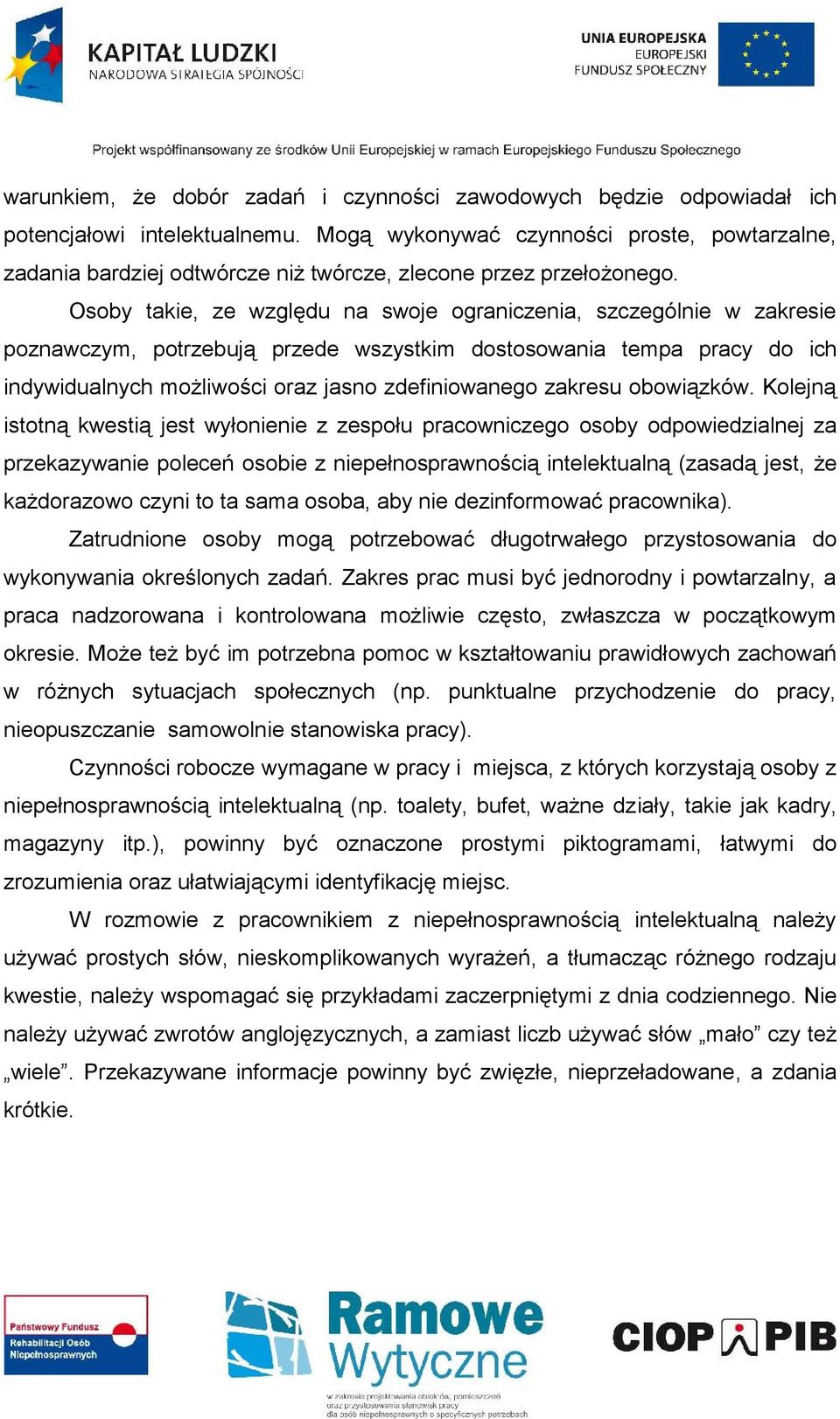 Osoby takie, ze względu na swoje ograniczenia, szczególnie w zakresie poznawczym, potrzebują przede wszystkim dostosowania tempa pracy do ich indywidualnych możliwości oraz jasno zdefiniowanego