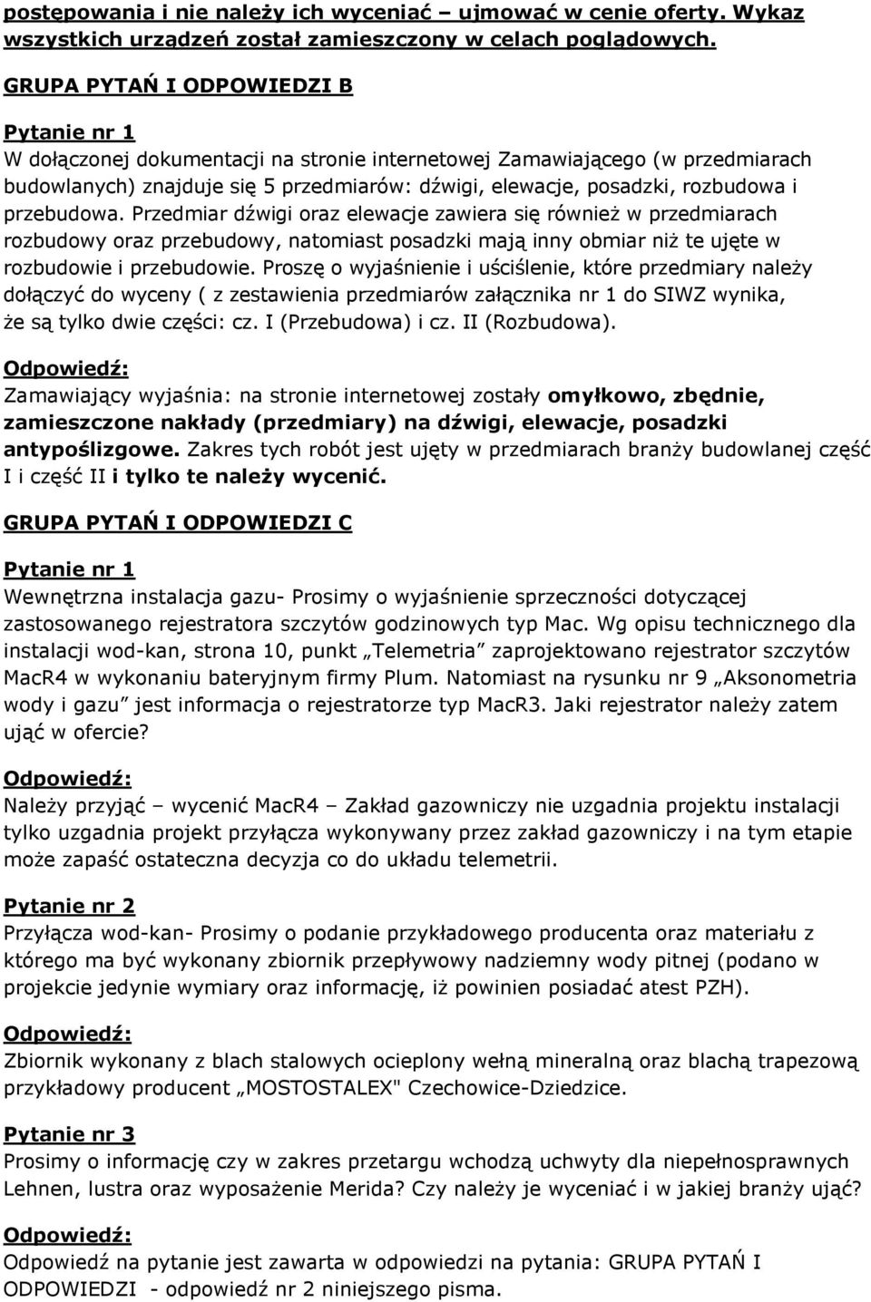 Przedmiar dźwigi oraz elewacje zawiera się również w przedmiarach rozbudowy oraz przebudowy, natomiast posadzki mają inny obmiar niż te ujęte w rozbudowie i przebudowie.