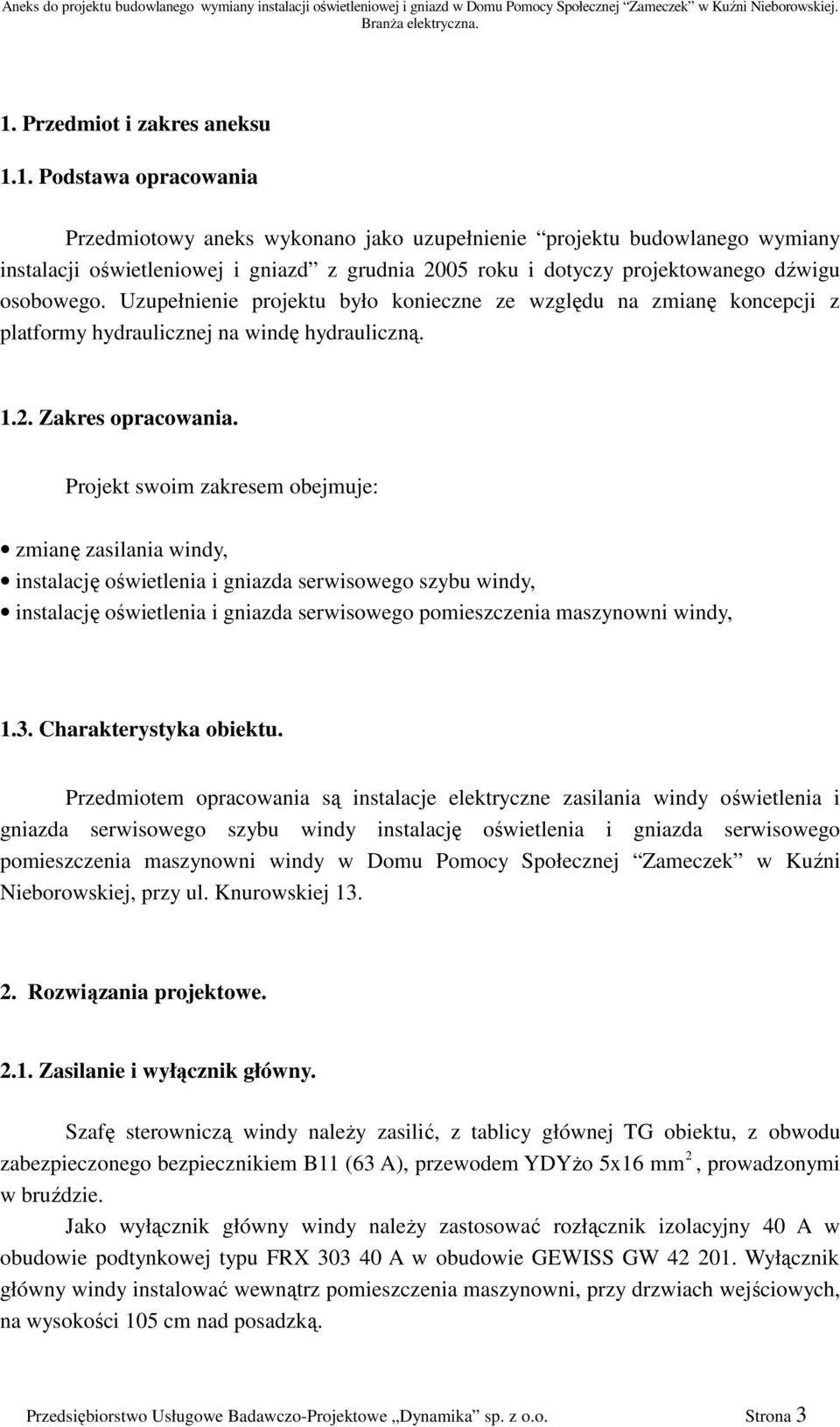 Projekt swoim zakresem obejmuje: zmianę zasilania windy, instalację oświetlenia i gniazda serwisowego szybu windy, instalację oświetlenia i gniazda serwisowego pomieszczenia maszynowni windy, 1.3.