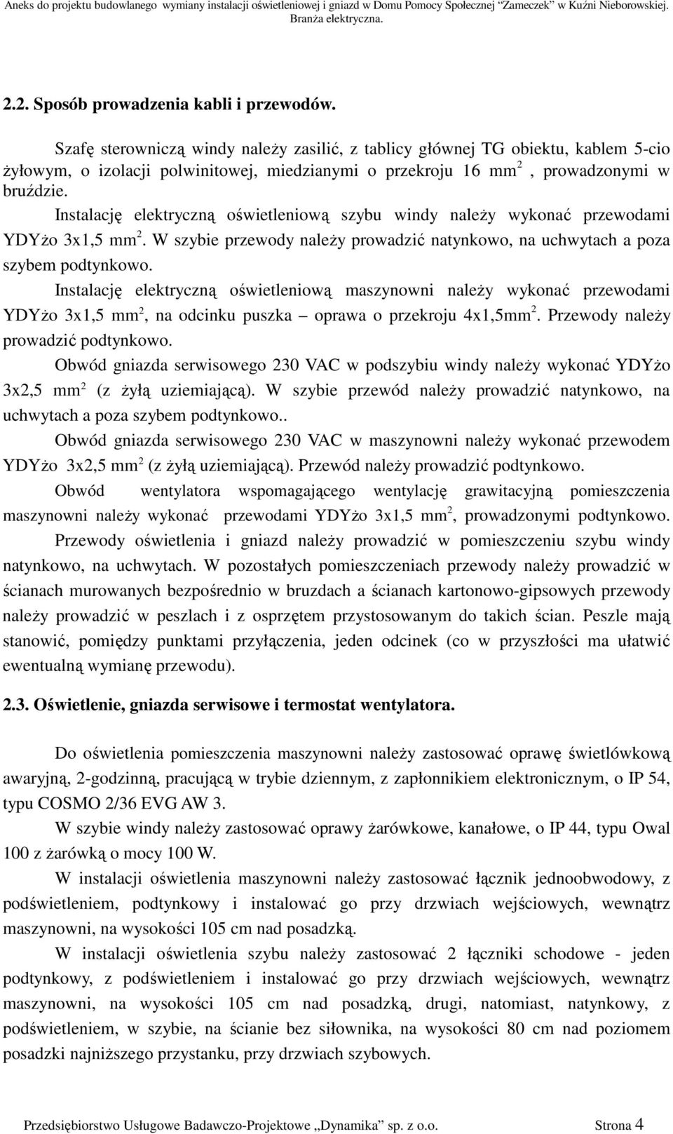 Instalację elektryczną oświetleniową szybu windy naleŝy wykonać przewodami YDYŜo 3x1,5 mm 2. W szybie przewody naleŝy prowadzić natynkowo, na uchwytach a poza szybem podtynkowo.
