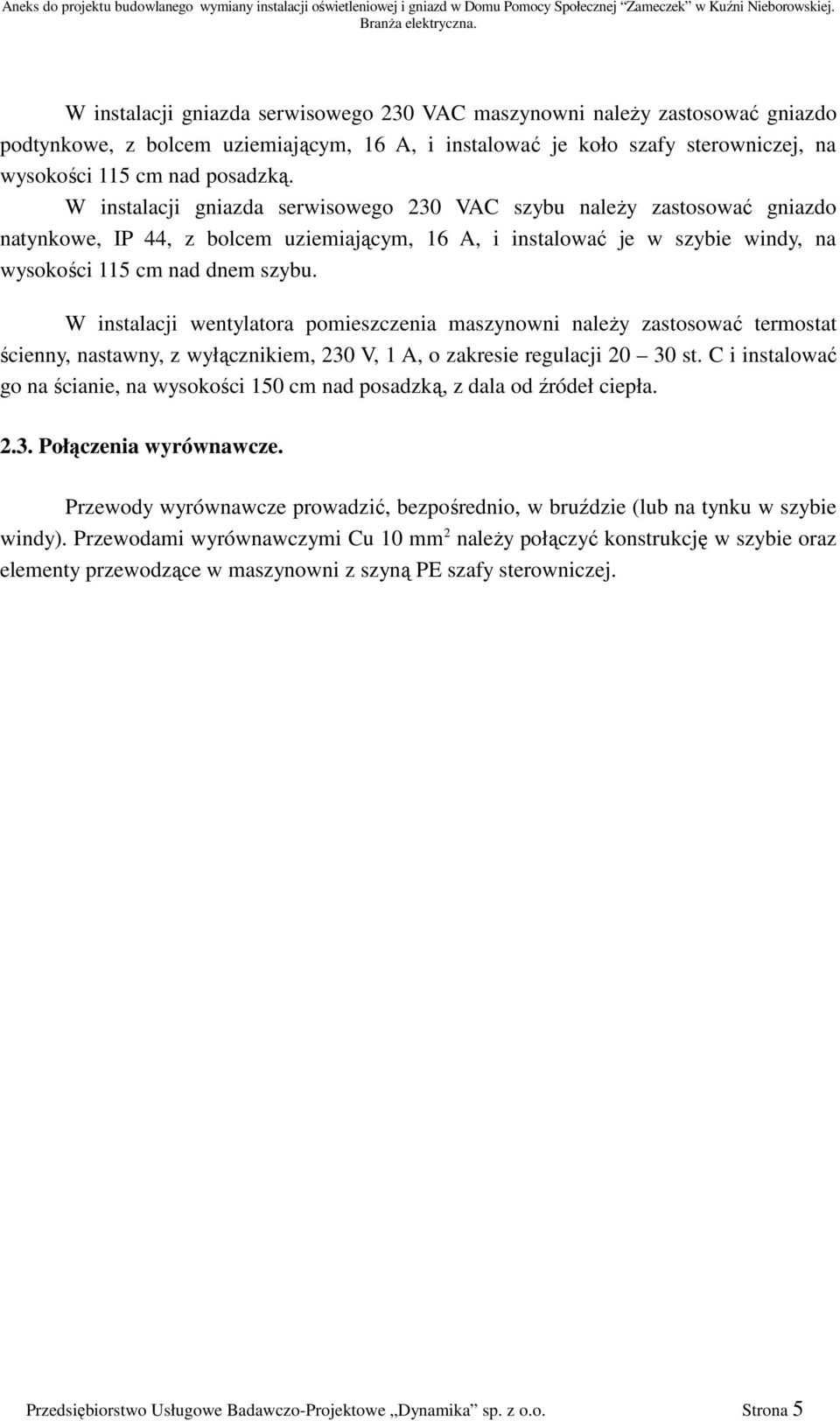 W instalacji wentylatora pomieszczenia maszynowni naleŝy zastosować termostat ścienny, nastawny, z wyłącznikiem, 230 V, 1 A, o zakresie regulacji 20 30 st.