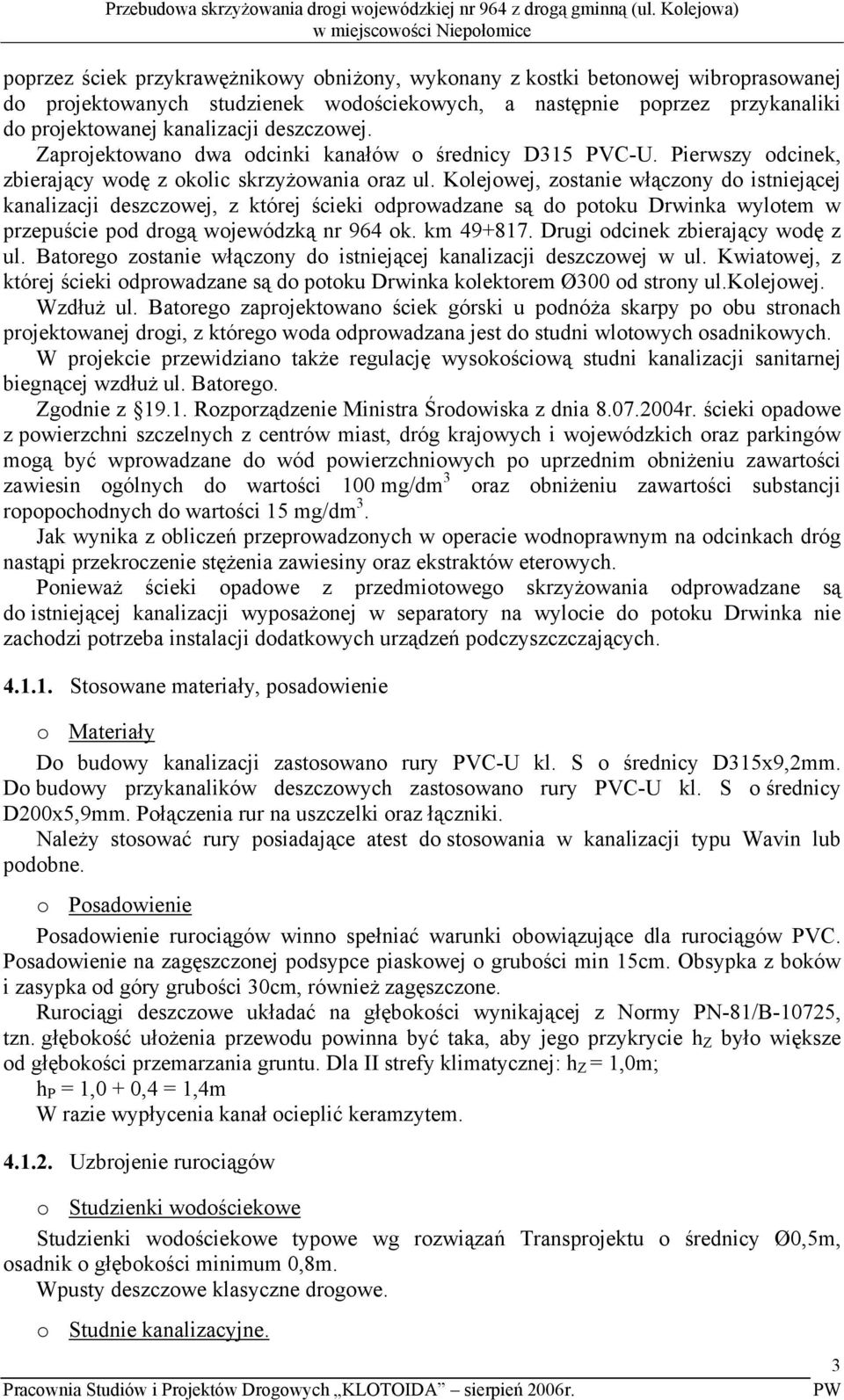 do projektowanej kanalizacji deszczowej. Zaprojektowano dwa odcinki kanałów o średnicy D315 PVC-U. Pierwszy odcinek, zbierający wodę z okolic skrzyżowania oraz ul.