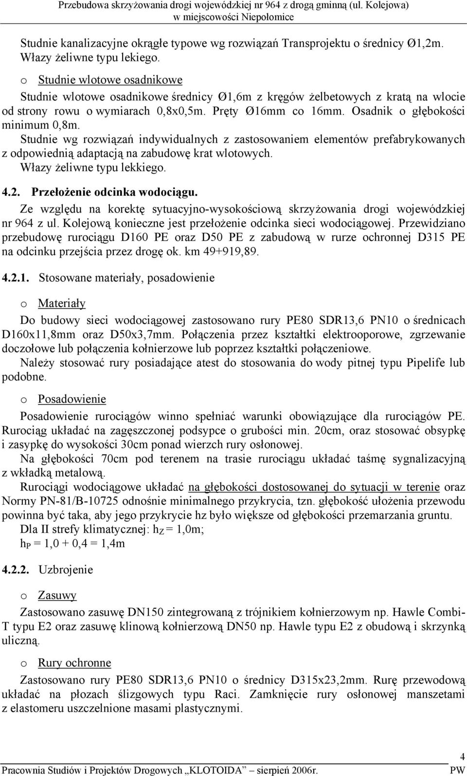 Osadnik o głębokości minimum 0,8m. Studnie wg rozwiązań indywidualnych z zastosowaniem elementów prefabrykowanych z odpowiednią adaptacją na zabudowę krat wlotowych. Włazy żeliwne typu lekkiego. 4.2.