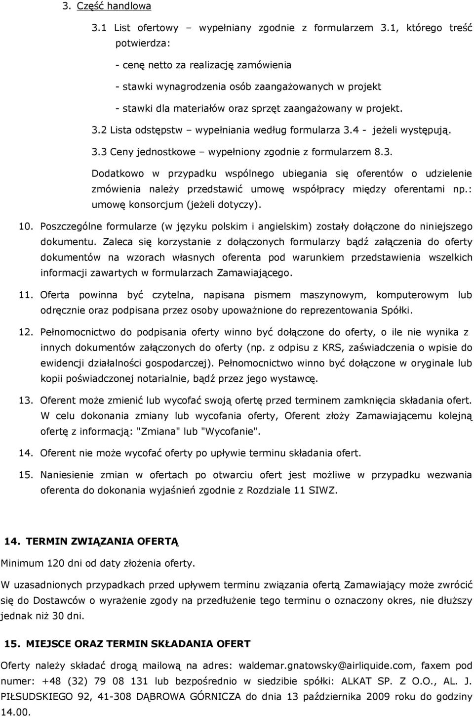 2 Lista odstępstw wypełniania według formularza 3.4 - jeżeli występują. 3.3 Ceny jednostkowe wypełniony zgodnie z formularzem 8.3. Dodatkowo w przypadku wspólnego ubiegania się oferentów o udzielenie zmówienia należy przedstawić umowę współpracy między oferentami np.