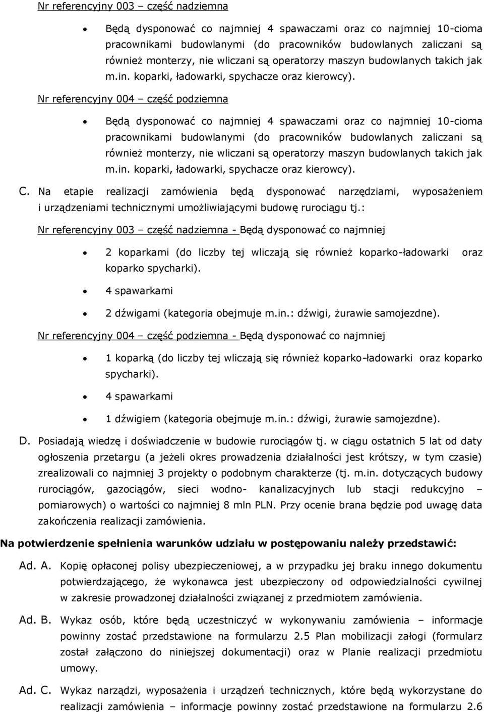 Nr referencyjny 004 część podziemna Będą dysponować co najmniej 4 spawaczami oraz co najmniej 10-cioma pracownikami budowlanymi (do pracowników budowlanych zaliczani są również monterzy, nie wliczani